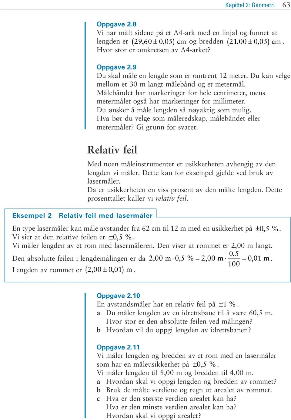 Du ønsker å måle lengden så nøyaktig som mulig. Hva bør du velge som måleredskap, målebåndet eller metermålet? Gi grunn for svaret.