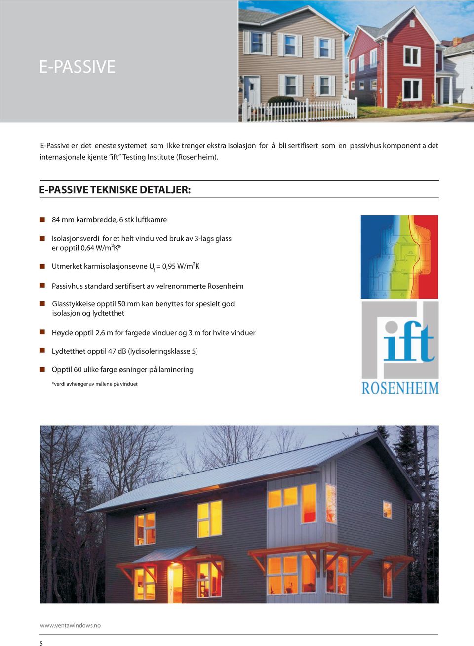 E-PASSIVE TEKNISKE DETALJER: 84 mm karmbredde, 6 stk luftkamre Isolasjonsverdi for et helt vindu ved bruk av 3-lags glass er opptil 0,64 W/m²K* Utmerket karmisolasjonsevne U =