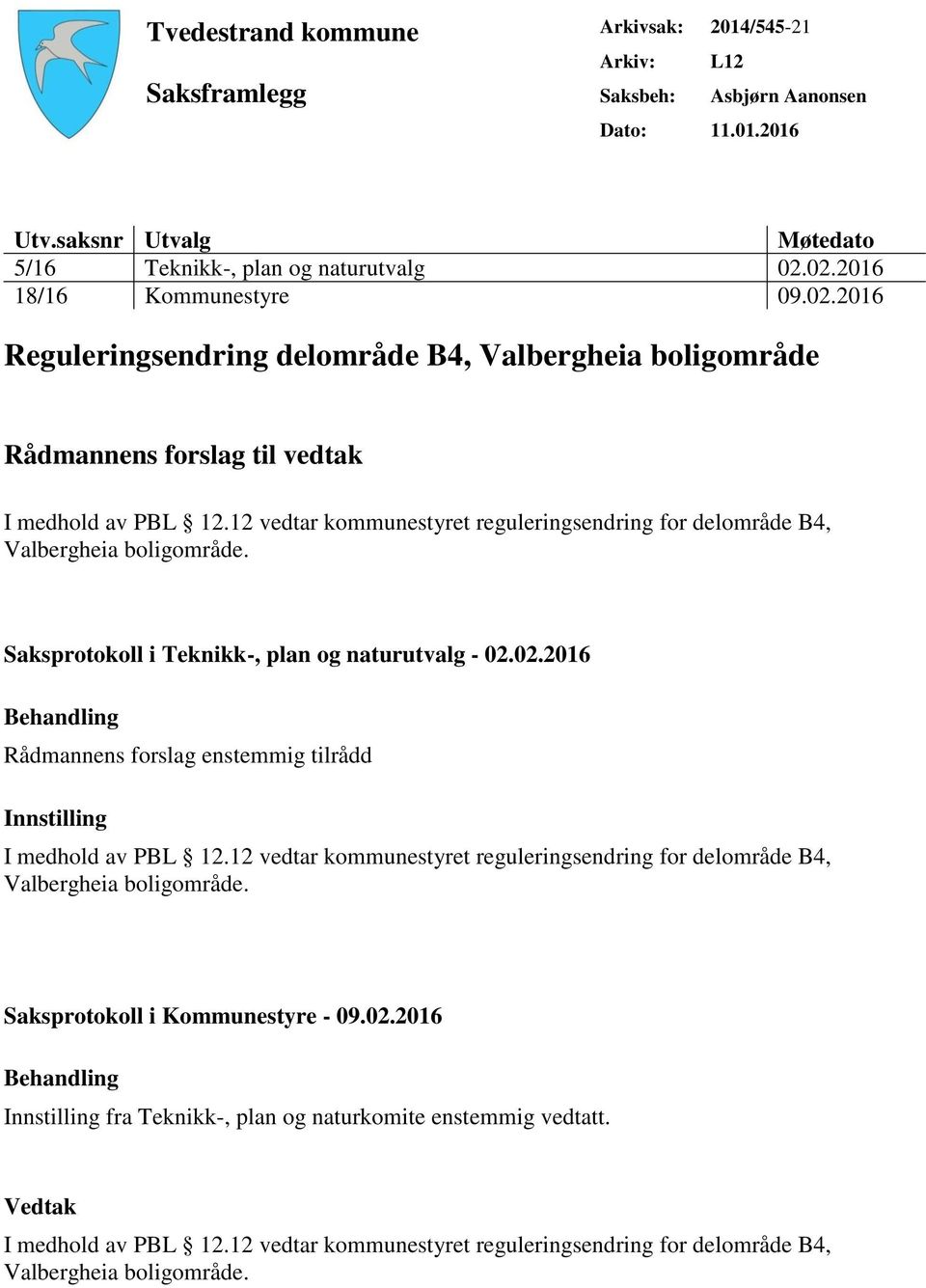 02.2016 18/16 Kommunestyre 09.02.2016 Reguleringsendring delområde B4, Valbergheia boligområde Rådmannens forslag til vedtak