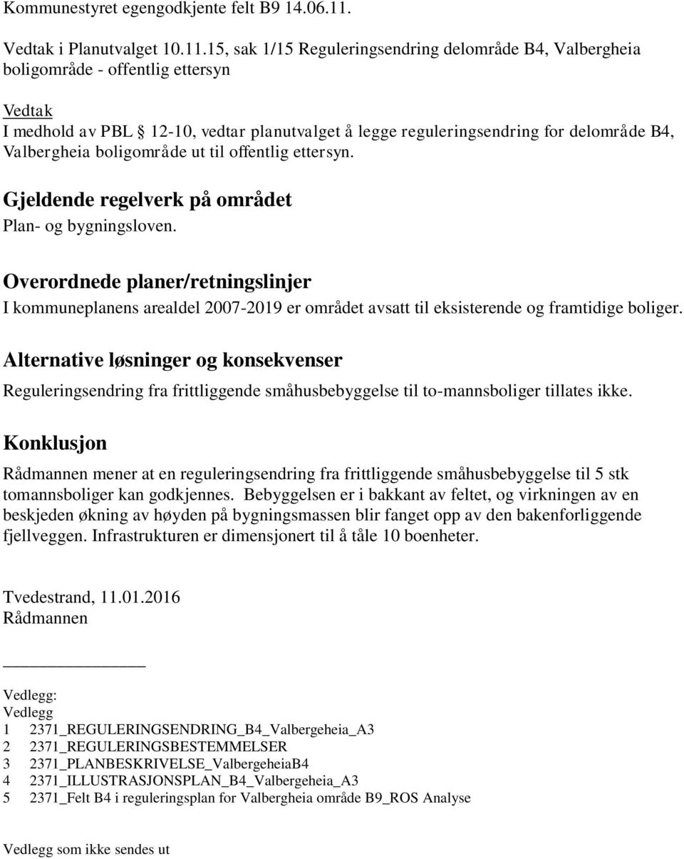 15, sak 1/15 Reguleringsendring delområde B4, Valbergheia boligområde - offentlig ettersyn Vedtak I medhold av PBL 12-10, vedtar planutvalget å legge reguleringsendring for delområde B4, Valbergheia