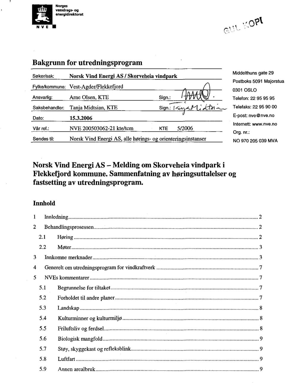 : NVE 200503062-21 kte/tcm KTE 5/2006 Sendes til: Norsk Vind Energi S, alle hørings- og orienteringsinstanser Middelthuns gate 29 Postboks 5091 Majorstua 0301 OSLO Telefon: 22 95 95 95 Telefaks: 22