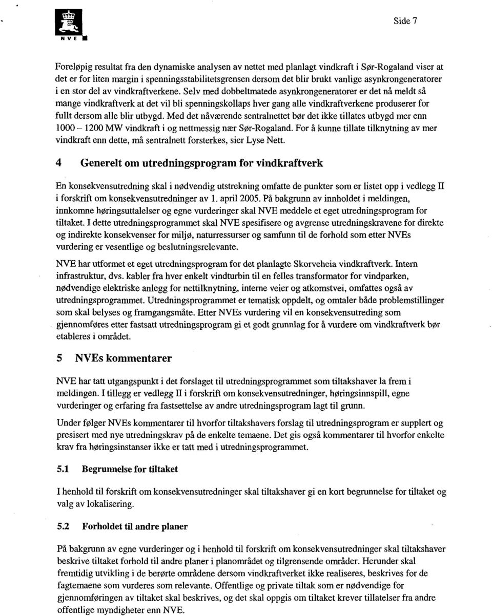 Selv med dobbeltmatede asynkrongeneratorer er det nå meldt så mange vindkraftverk at det vil bli spenningskollaps hver gang alle vindkraftverkene produserer for fullt dersom alle blir utbygd.