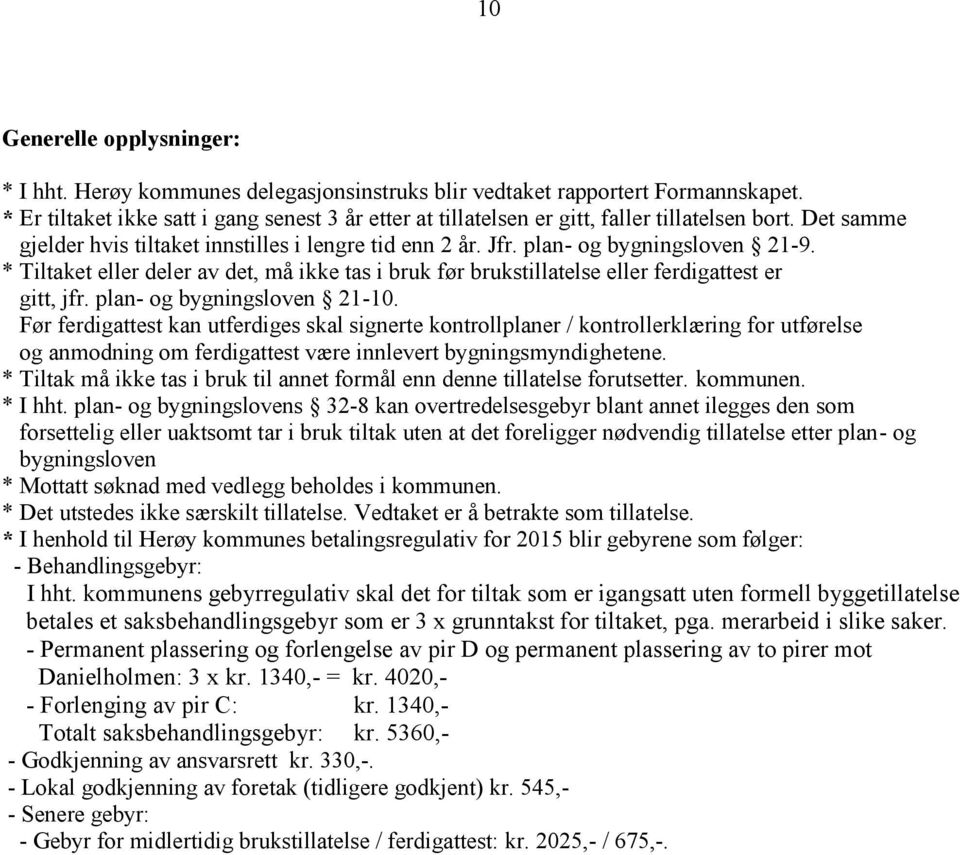 * Tiltaket eller deler av det, må ikke tas i bruk før brukstillatelse eller ferdigattest er gitt, jfr. plan- og bygningsloven 21-10.