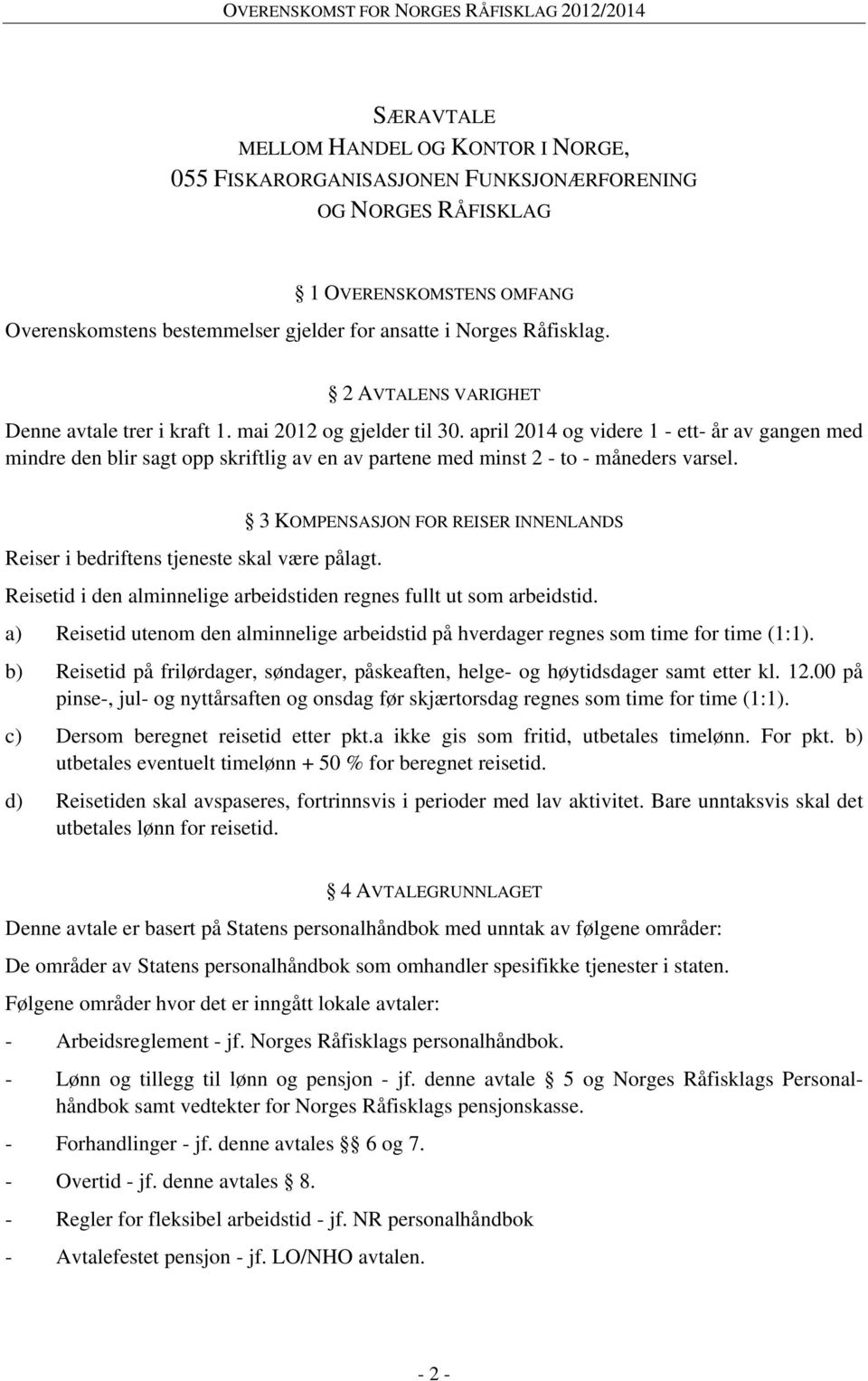 april 2014 og videre 1 - ett- år av gangen med mindre den blir sagt opp skriftlig av en av partene med minst 2 - to - måneders varsel. Reiser i bedriftens tjeneste skal være pålagt.