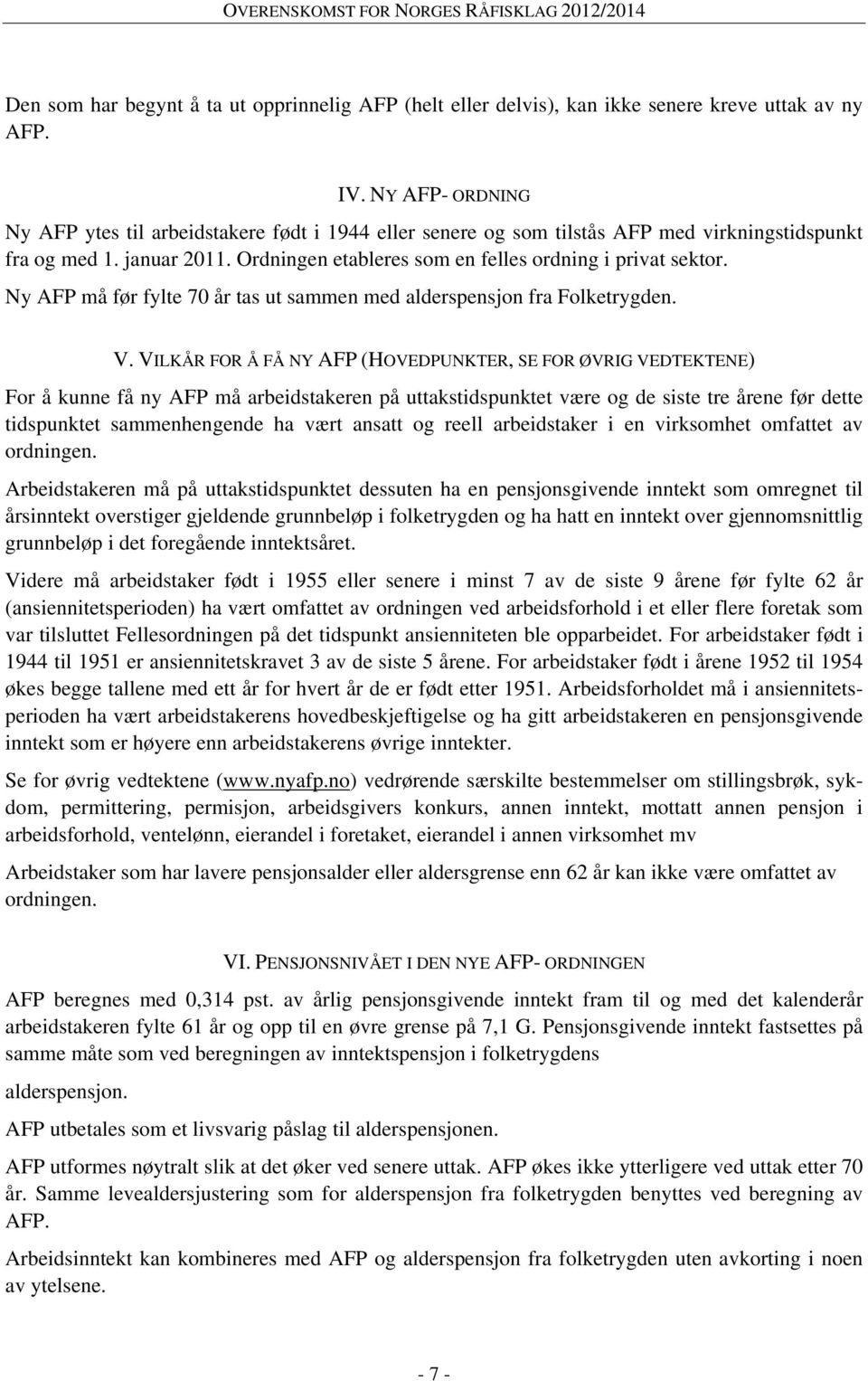 Ny AFP må før fylte 70 år tas ut sammen med alderspensjon fra Folketrygden. V.