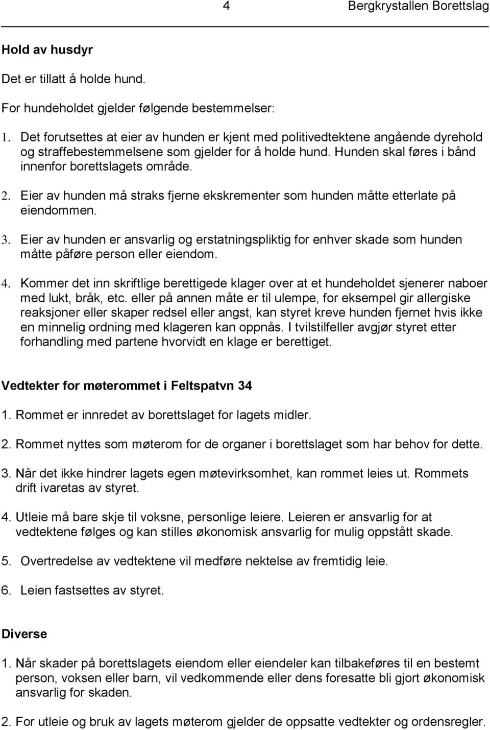 Eier av hunden må straks fjerne ekskrementer som hunden måtte etterlate på eiendommen. 3.