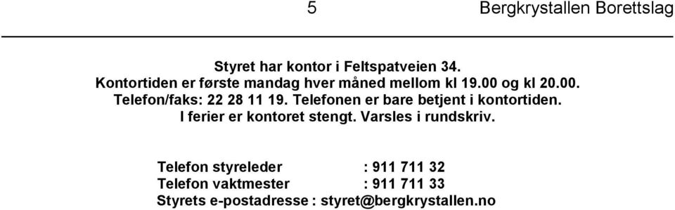 Telefonen er bare betjent i kontortiden. I ferier er kontoret stengt. Varsles i rundskriv.