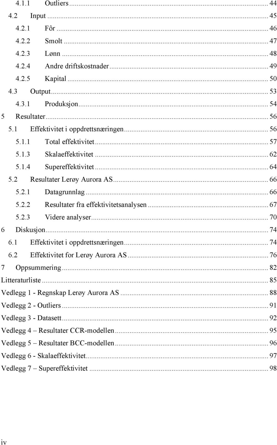.. 66 5.2.2 Resultater fra effektivitetsanalysen... 67 5.2.3 Videre analyser... 70 6 Diskusjon... 74 6.1 Effektivitet i oppdrettsnæringen... 74 6.2 Effektivitet for Lerøy Aurora AS... 76 7 Oppsummering.