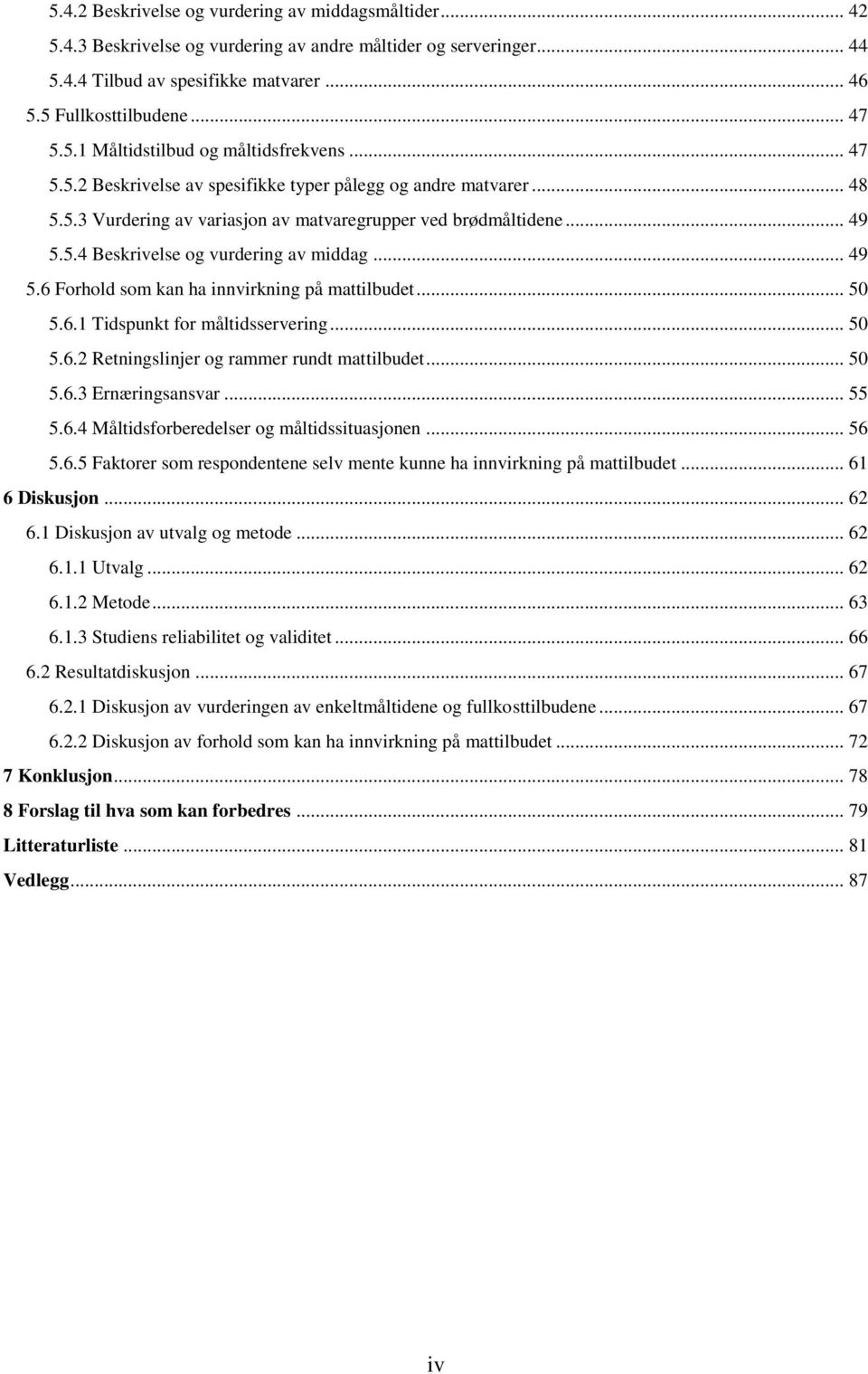 .. 50 5.6.1 Tidspunkt for måltidsservering... 50 5.6.2 Retningslinjer og rammer rundt mattilbudet... 50 5.6.3 Ernæringsansvar... 55 5.6.4 Måltidsforberedelser og måltidssituasjonen... 56 5.6.5 Faktorer som respondentene selv mente kunne ha innvirkning på mattilbudet.