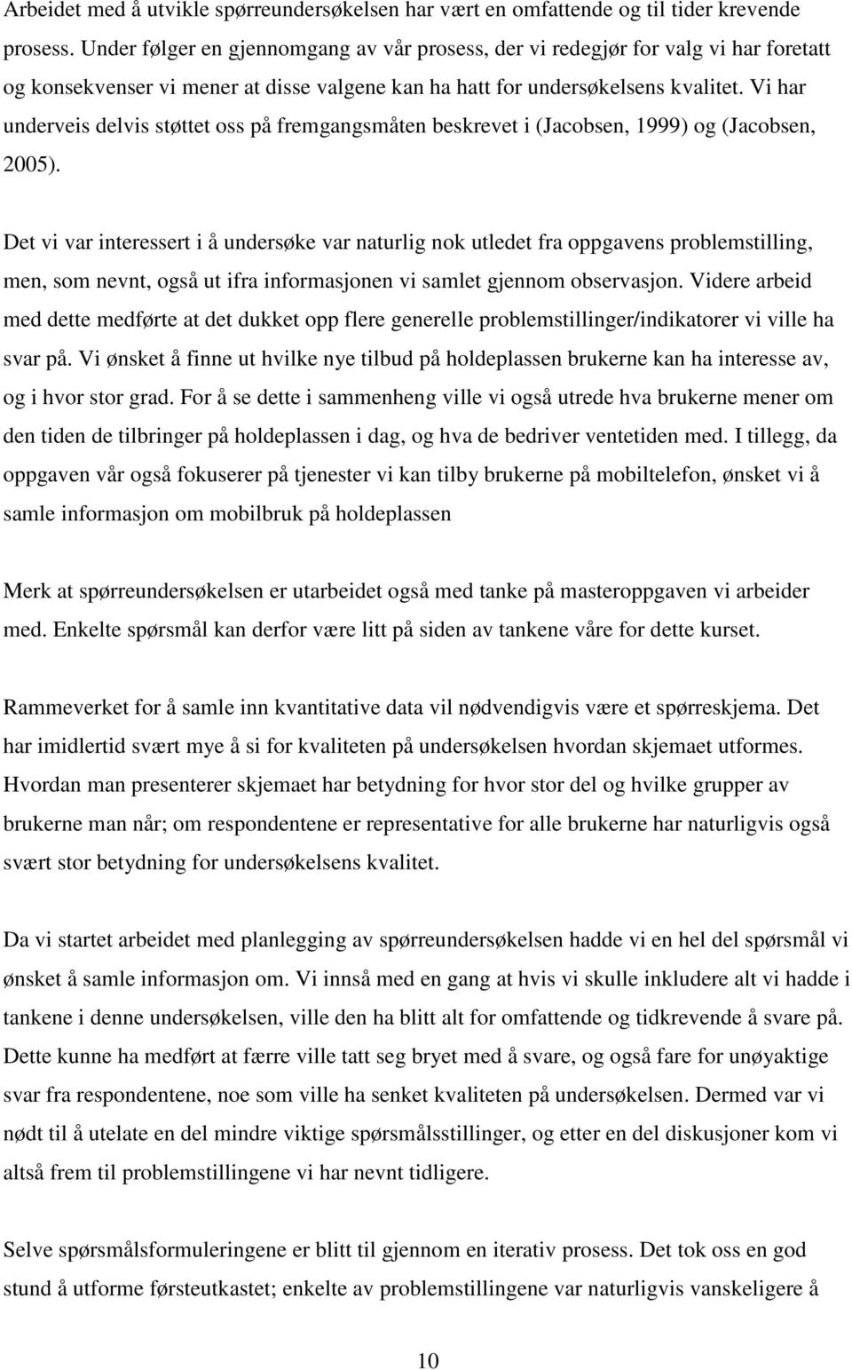 Vi har underveis delvis støttet oss på fremgangsmåten beskrevet i (Jacobsen, 1999) og (Jacobsen, 2005).