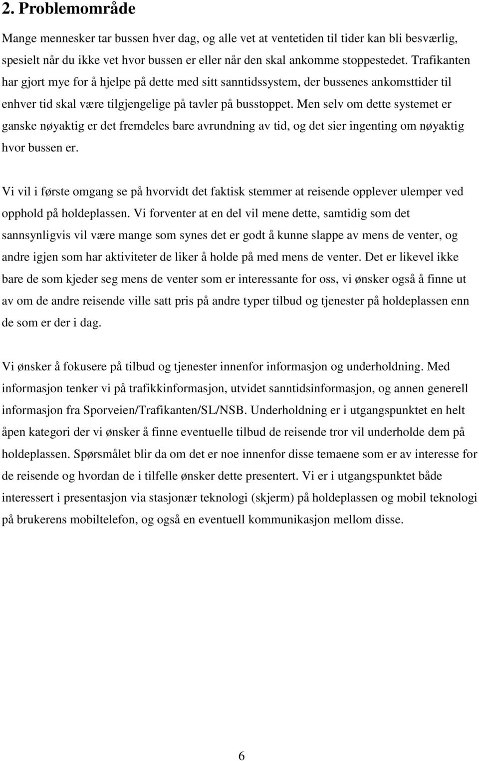 Men selv om dette systemet er ganske nøyaktig er det fremdeles bare avrundning av tid, og det sier ingenting om nøyaktig hvor bussen er.