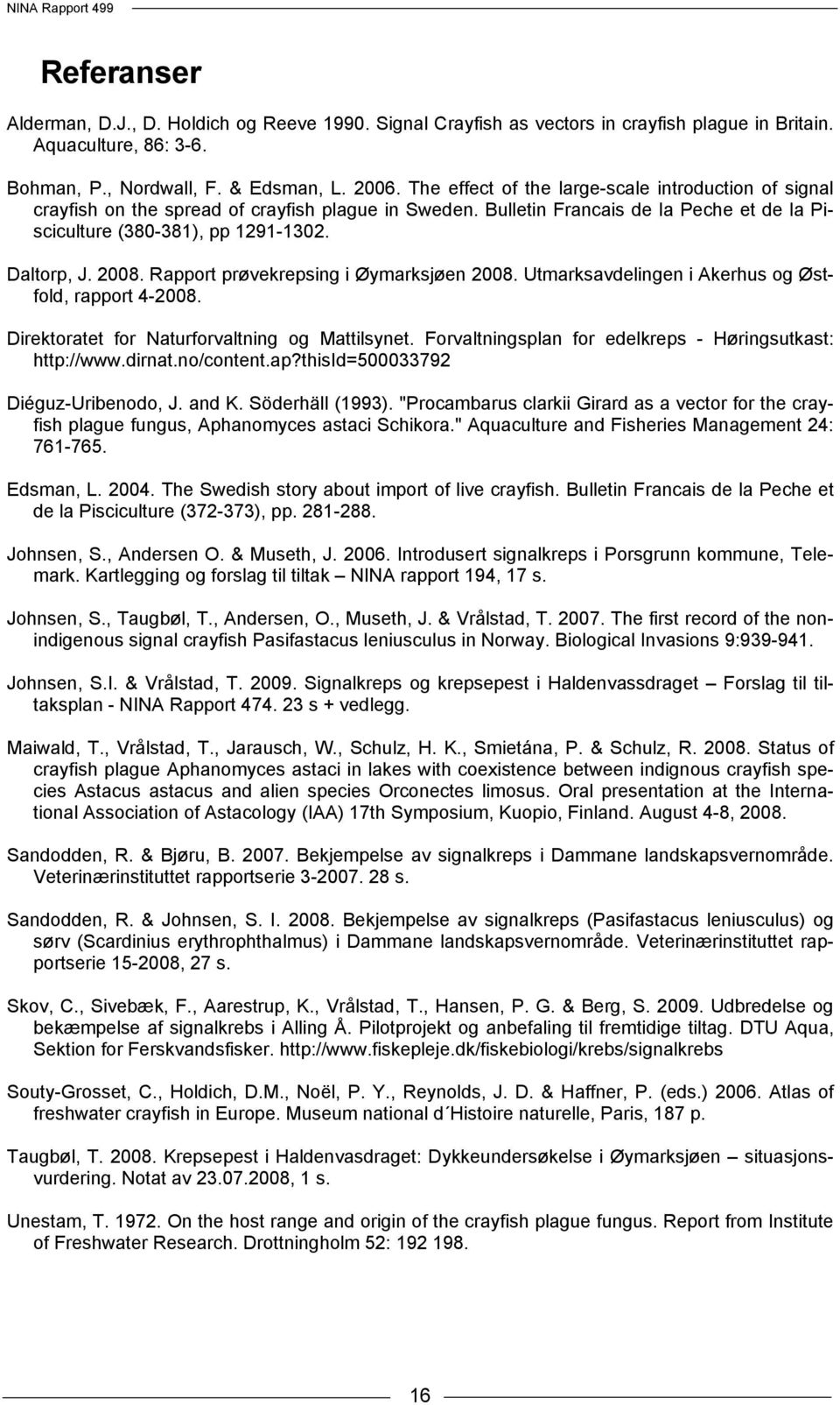 Rapport prøvekrepsing i Øymarksjøen 2008. Utmarksavdelingen i Akerhus og Østfold, rapport 4-2008. Direktoratet for Naturforvaltning og Mattilsynet.