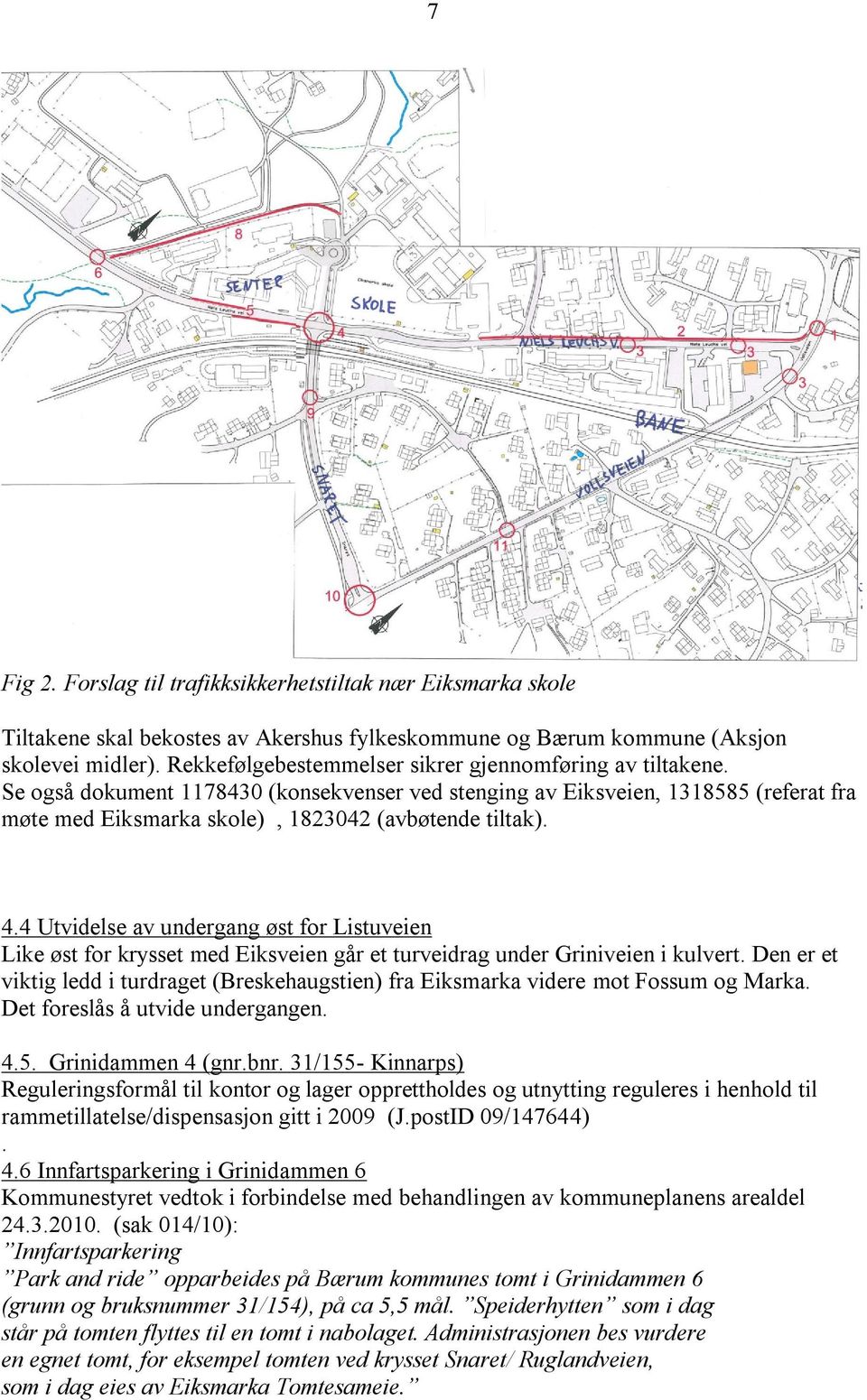 4.4 Utvidelse av undergang øst for Listuveien Like øst for krysset med Eiksveien går et turveidrag under Griniveien i kulvert.