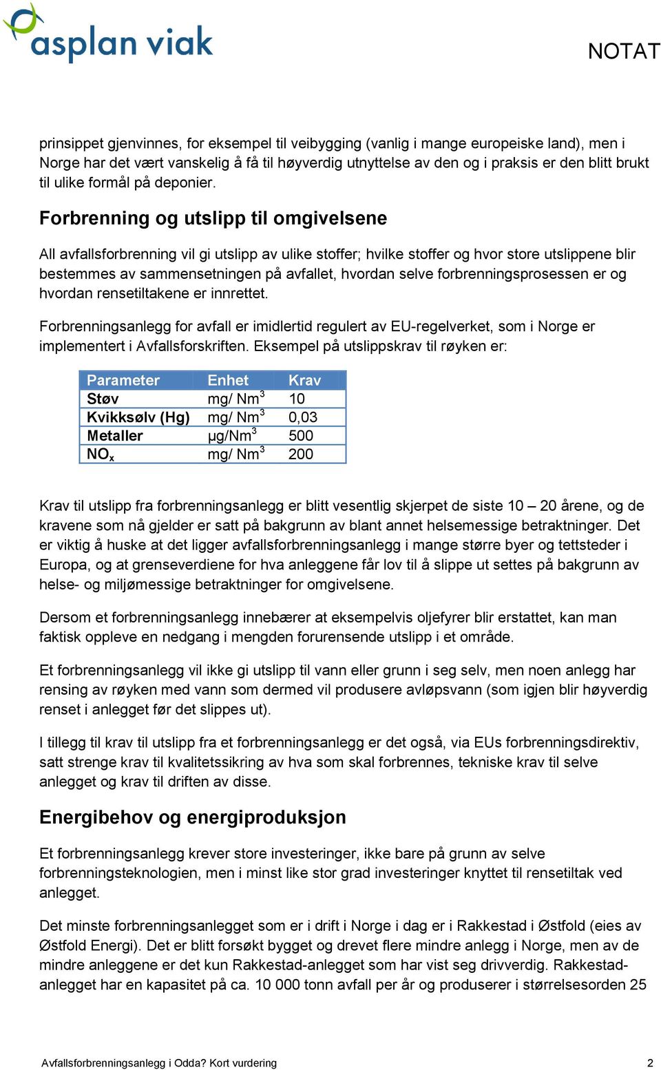 Forbrenning og utslipp til omgivelsene All avfallsforbrenning vil gi utslipp av ulike stoffer; hvilke stoffer og hvor store utslippene blir bestemmes av sammensetningen på avfallet, hvordan selve