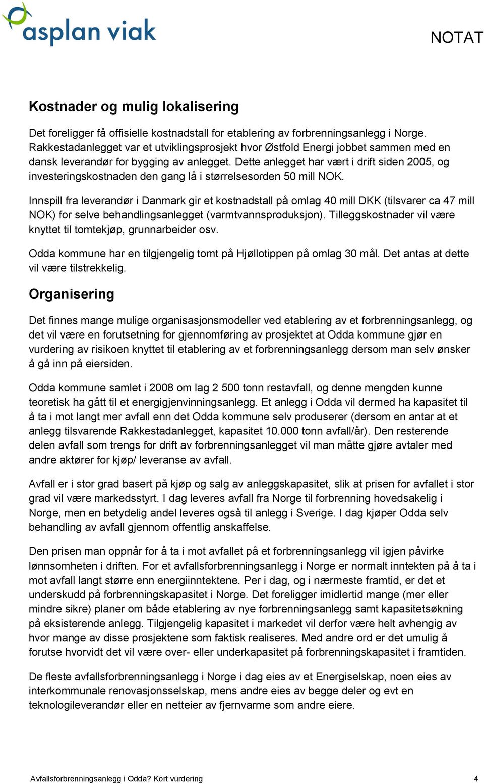 Dette anlegget har vært i drift siden 2005, og investeringskostnaden den gang lå i størrelsesorden 50 mill NOK.