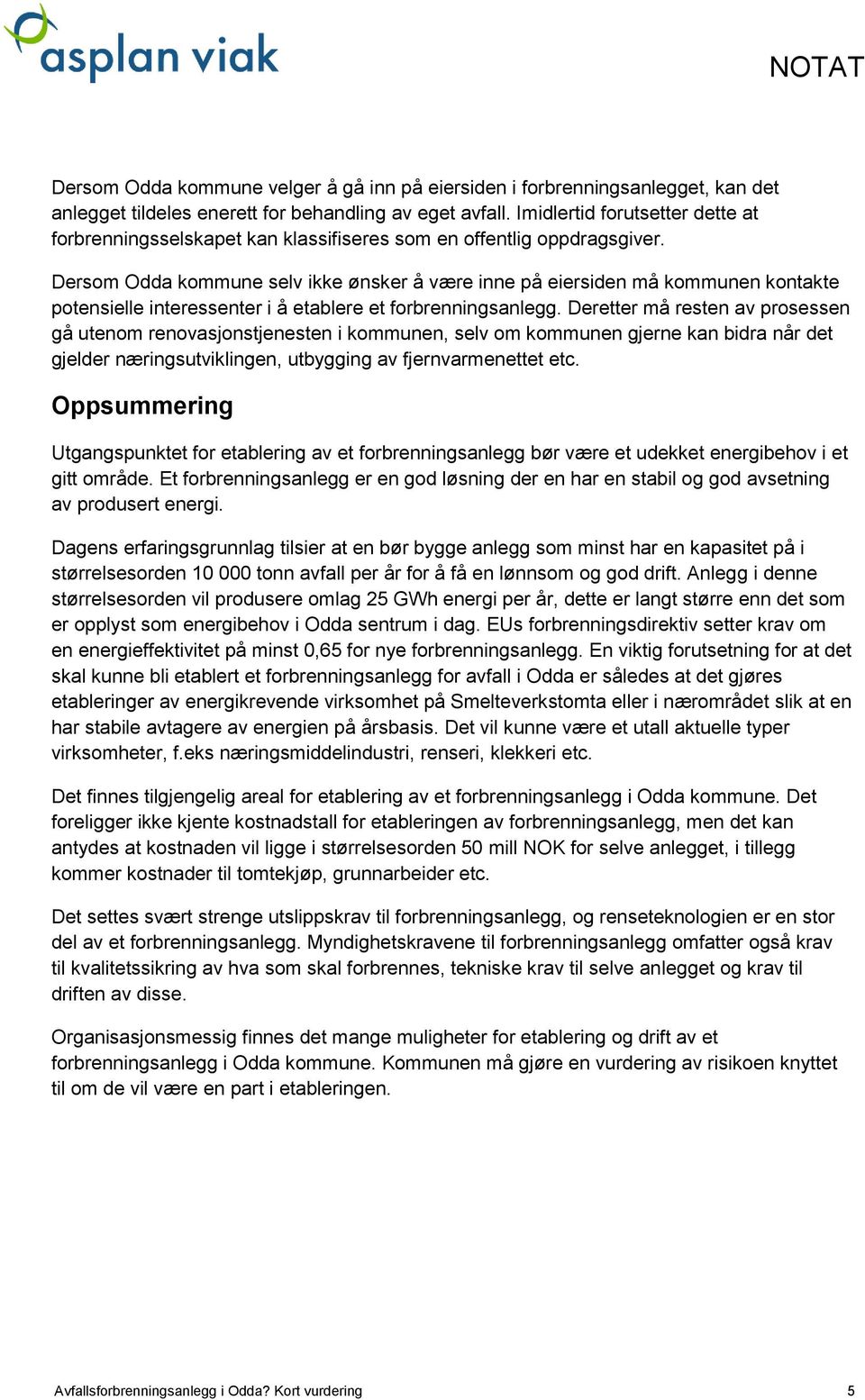 Dersom Odda kommune selv ikke ønsker å være inne på eiersiden må kommunen kontakte potensielle interessenter i å etablere et forbrenningsanlegg.