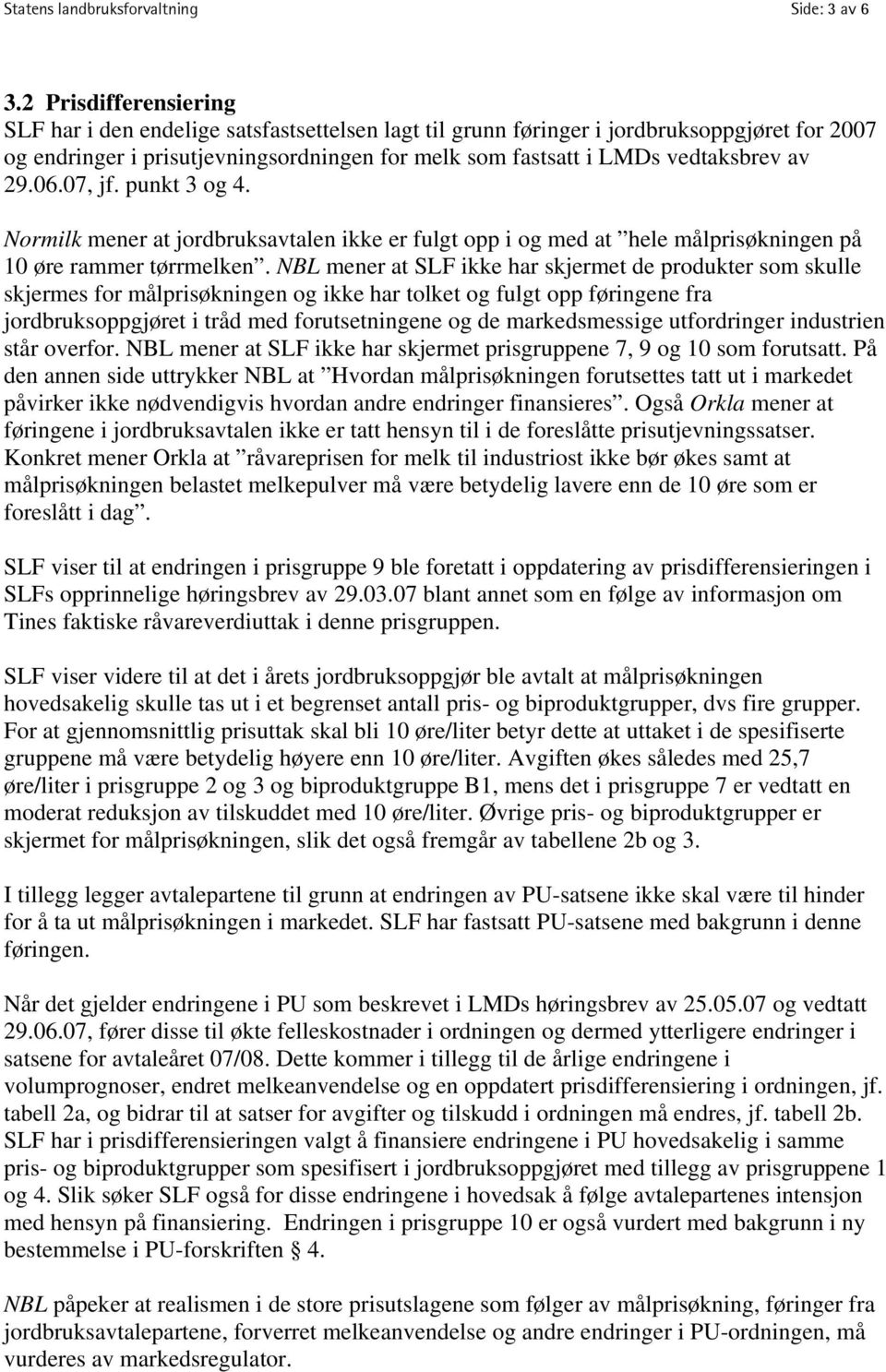 29.06.07, jf. punkt 3 og 4. Normilk mener at jordbruksavtalen ikke er fulgt opp i og med at hele målprisøkningen på 10 øre rammer tørrmelken.