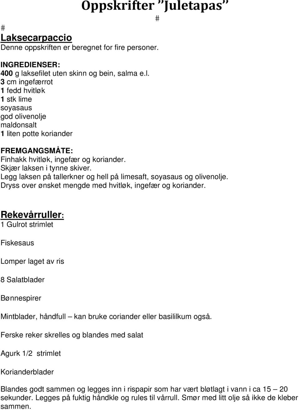 Rekevårruller: 1 Gulrot strimlet Fiskesaus Lomper laget av ris 8 Salatblader Bønnespirer Mintblader, håndfull kan bruke coriander eller basililkum også.