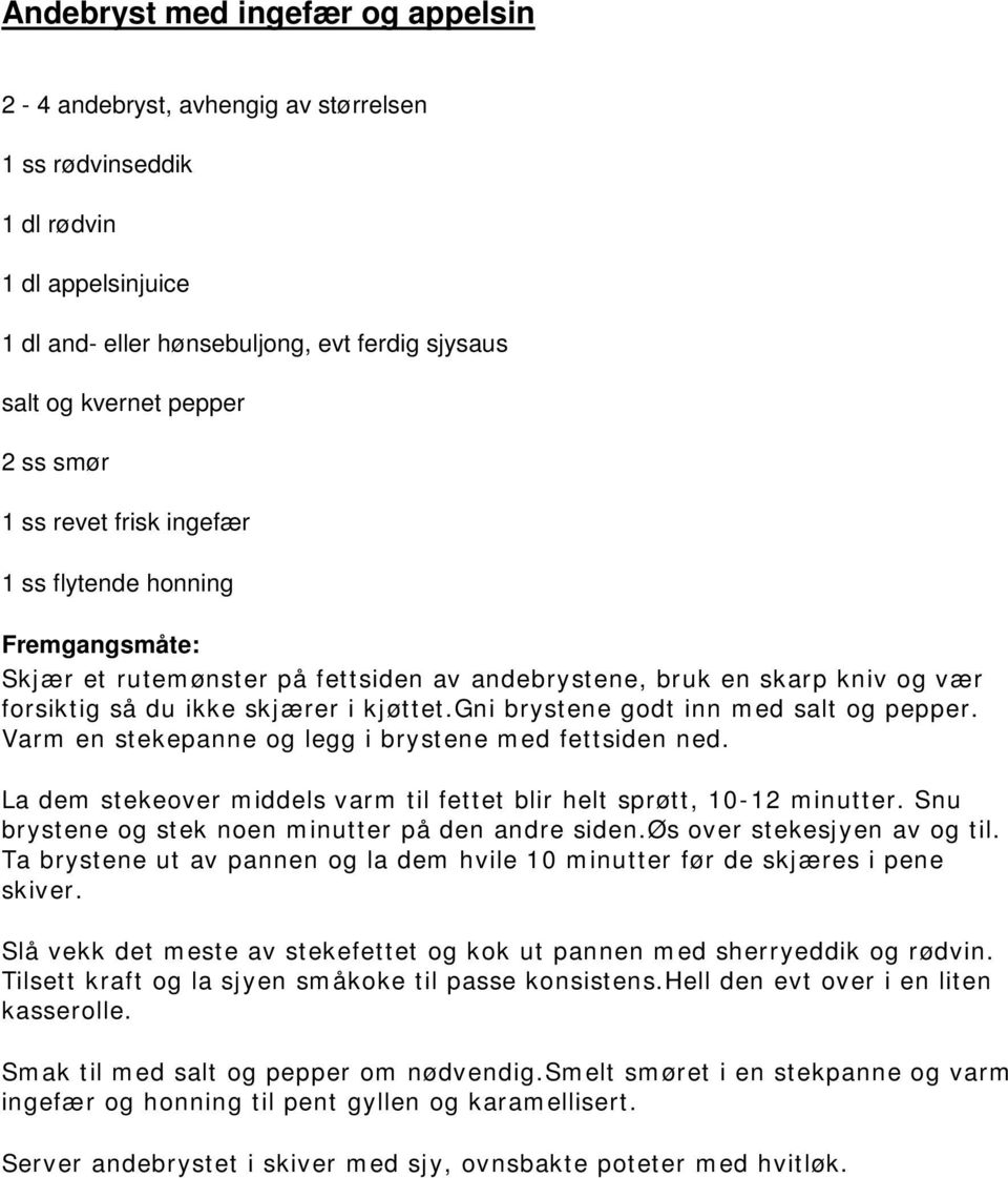 gni brystene godt inn med salt og pepper. Varm en stekepanne og legg i brystene med fettsiden ned. La dem stekeover middels varm til fettet blir helt sprøtt, 10-12 minutter.