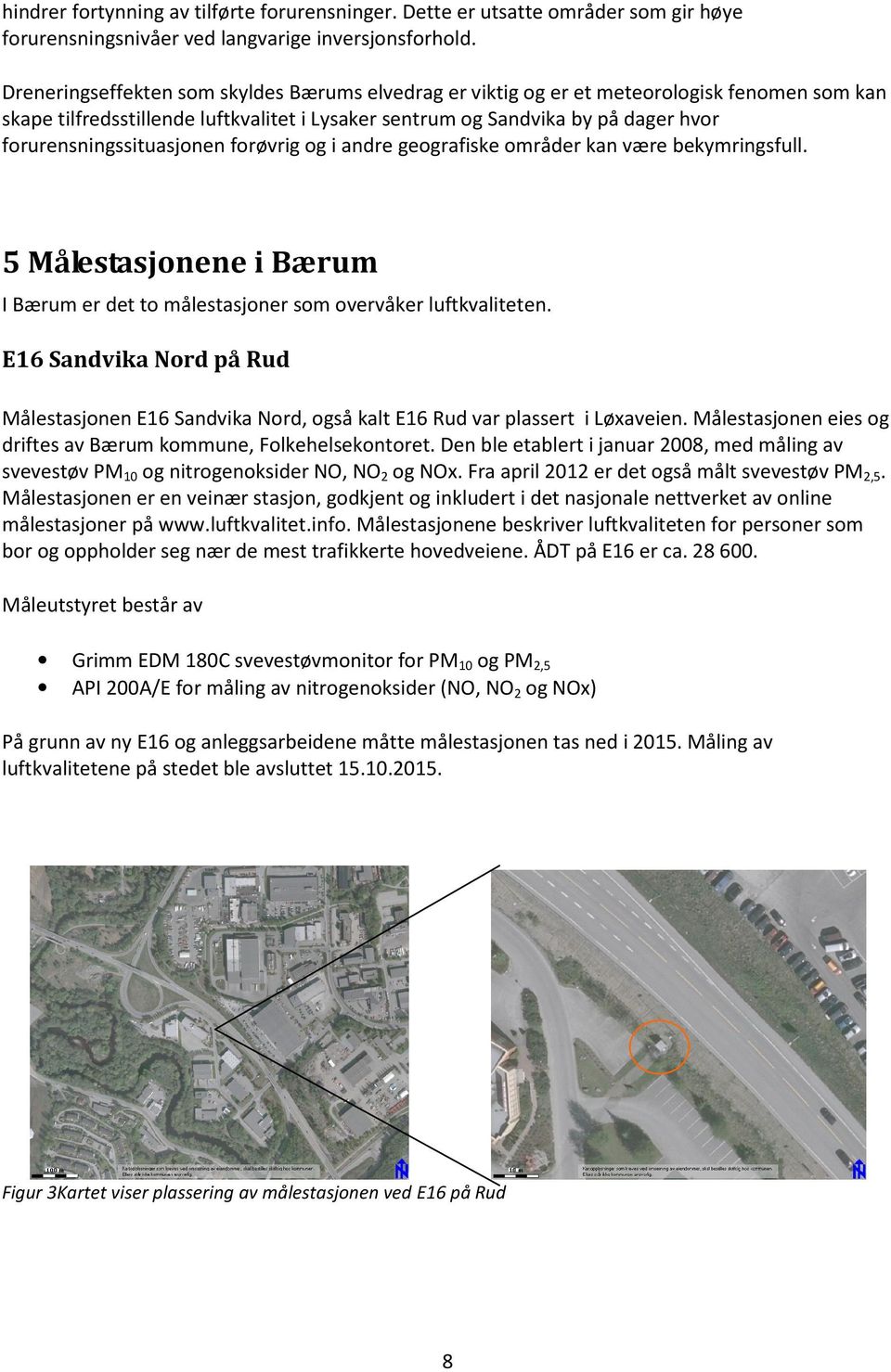 forurensningssituasjonen forøvrig og i andre geografiske områder kan være bekymringsfull. 5 Målestasjonene i Bærum I Bærum er det to målestasjoner som overvåker luftkvaliteten.