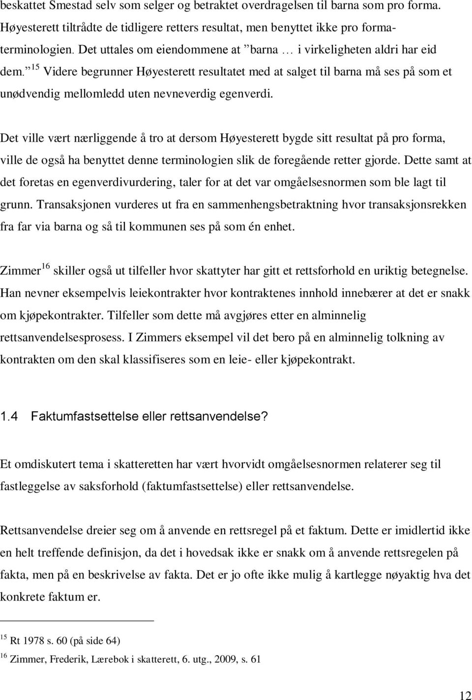 15 Videre begrunner Høyesterett resultatet med at salget til barna må ses på som et unødvendig mellomledd uten nevneverdig egenverdi.