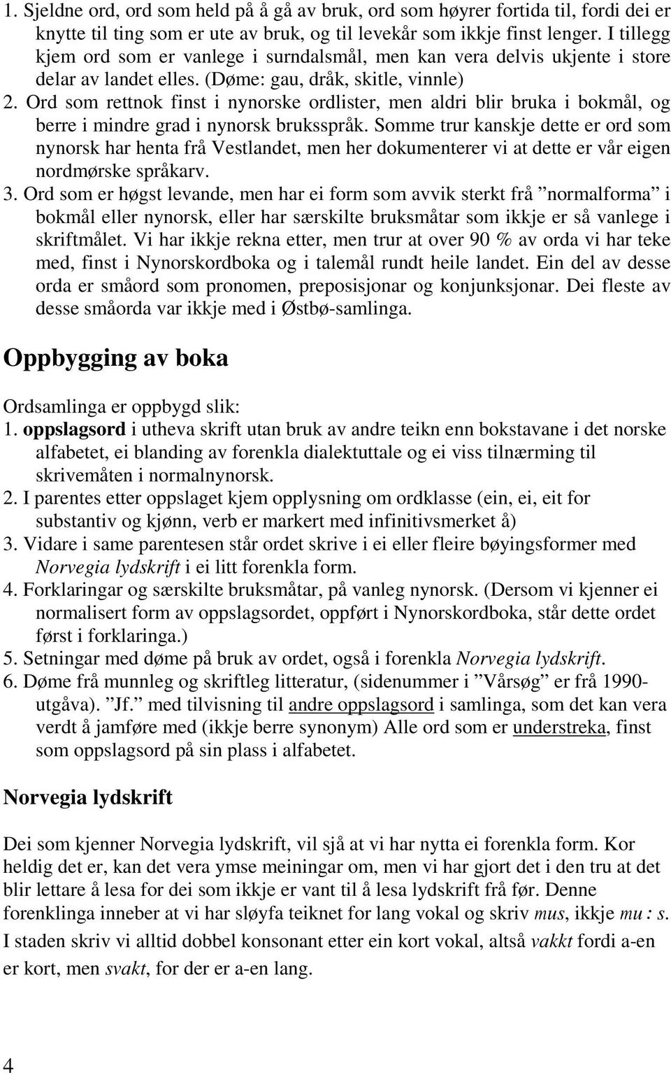 Ord som rettnok finst i nynorske ordlister, men aldri blir bruka i bokmål, og berre i mindre grad i nynorsk bruksspråk.