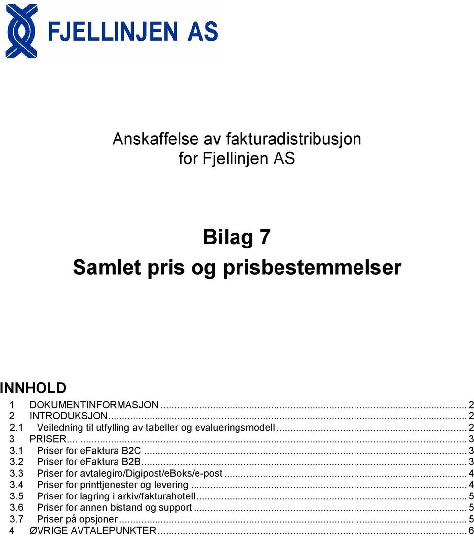 .. 3 3.2 er for efaktura B2B... 3 3.3 er for avtalegiro/digipost/eboks/e-post... 4 3.4 er for printtjenester og levering... 4 3.5 er for lagring i arkiv/fakturahotell.