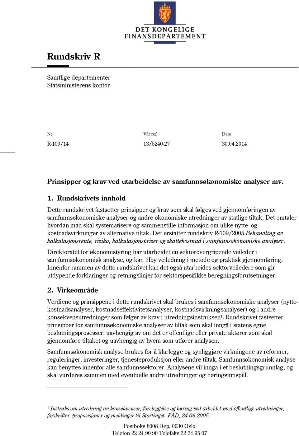 Rundskrivets innhold Dette rundskrivet fastsetter prinsipper og krav som skal følges ved gjennomføringen av samfunnsøkonomiske analyser og andre økonomiske utredninger av statlige tiltak.