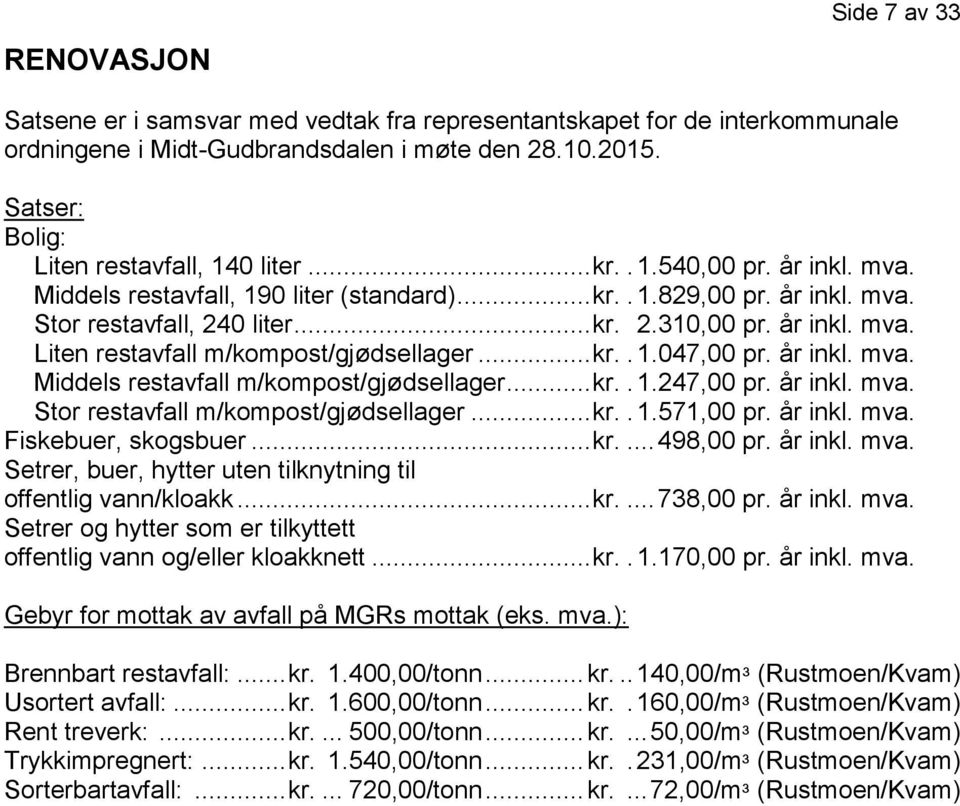 .. kr.. 1.047,00 pr. år inkl. mva. Middels restavfall m/kompost/gjødsellager... kr.. 1.247,00 pr. år inkl. mva. Stor restavfall m/kompost/gjødsellager... kr.. 1.571,00 pr. år inkl. mva. Fiskebuer, skogsbuer.