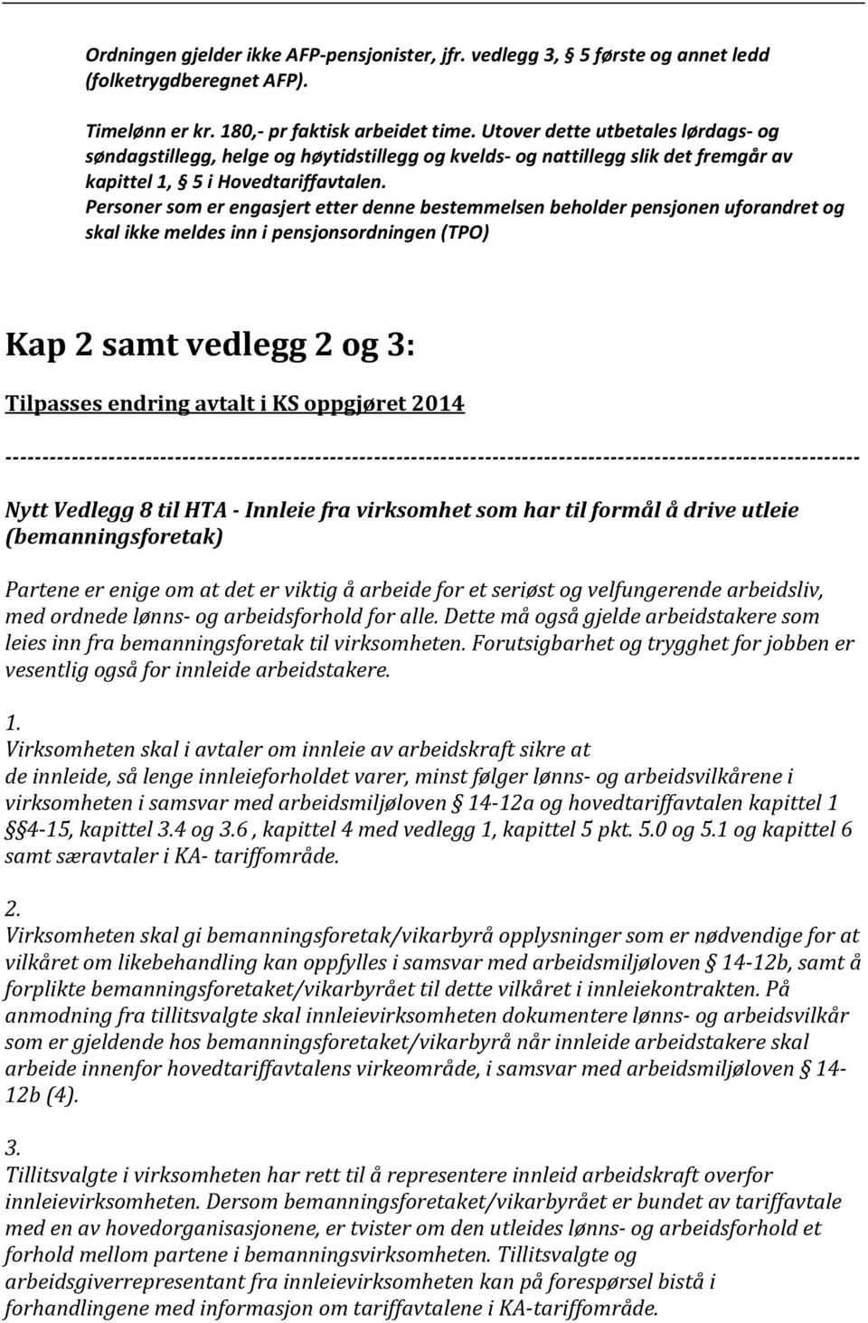 Personer som er engasjert etter denne bestemmelsen beholder pensjonen uforandret og skal ikke meldes inn i pensjonsordningen (TPO) Kap 2 samt vedlegg 2 og 3: Tilpasses endring avtalt i KS oppgjøret