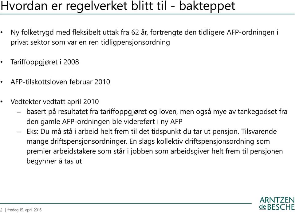 også mye av tankegodset fra den gamle AFP-ordningen ble videreført i ny AFP Eks: Du må stå i arbeid helt frem til det tidspunkt du tar ut pensjon.