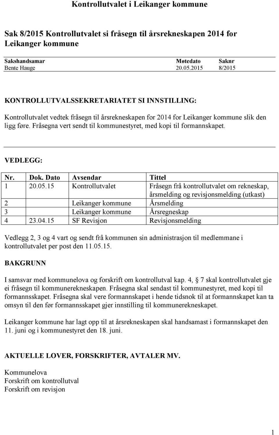 Fråsegna vert sendt til kommunestyret, med kopi til formannskapet. VEDLEGG: Nr. Dok. Dato Avsendar Tittel 1 20.05.