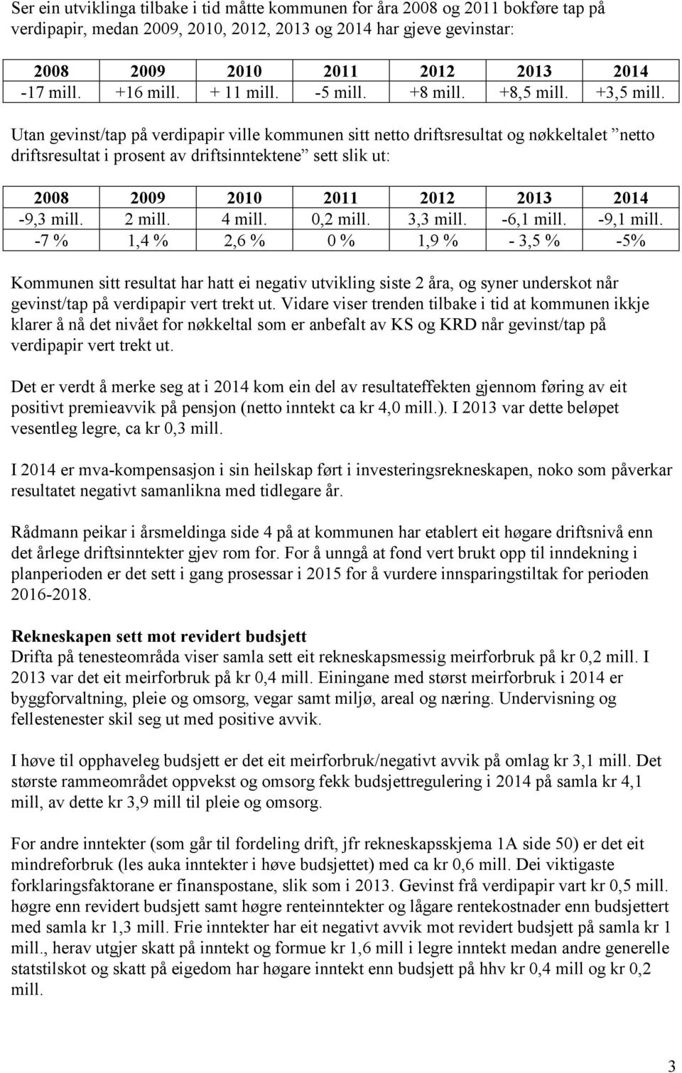 Utan gevinst/tap på verdipapir ville kommunen sitt netto driftsresultat og nøkkeltalet netto driftsresultat i prosent av driftsinntektene sett slik ut: 2008 2009 2010 2011 2012 2013 2014-9,3 mill.