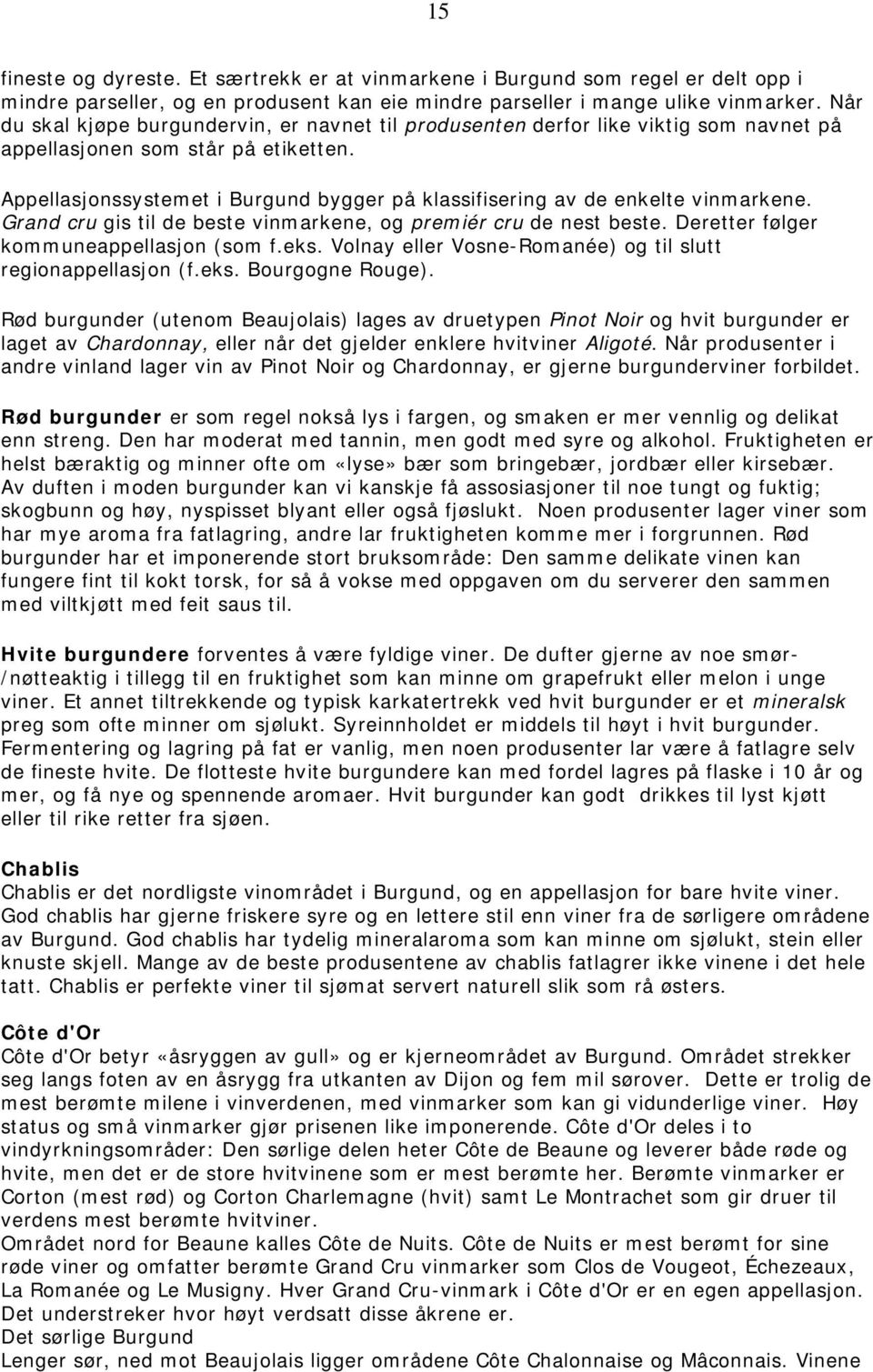 Appellasjonssystemet i Burgund bygger på klassifisering av de enkelte vinmarkene. Grand cru gis til de beste vinmarkene, og premiér cru de nest beste. Deretter følger kommuneappellasjon (som f.eks.