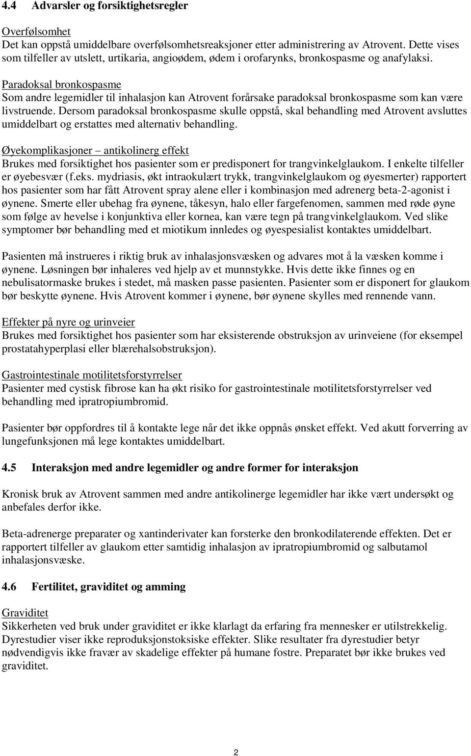 Paradoksal bronkospasme Som andre legemidler til inhalasjon kan Atrovent forårsake paradoksal bronkospasme som kan være livstruende.