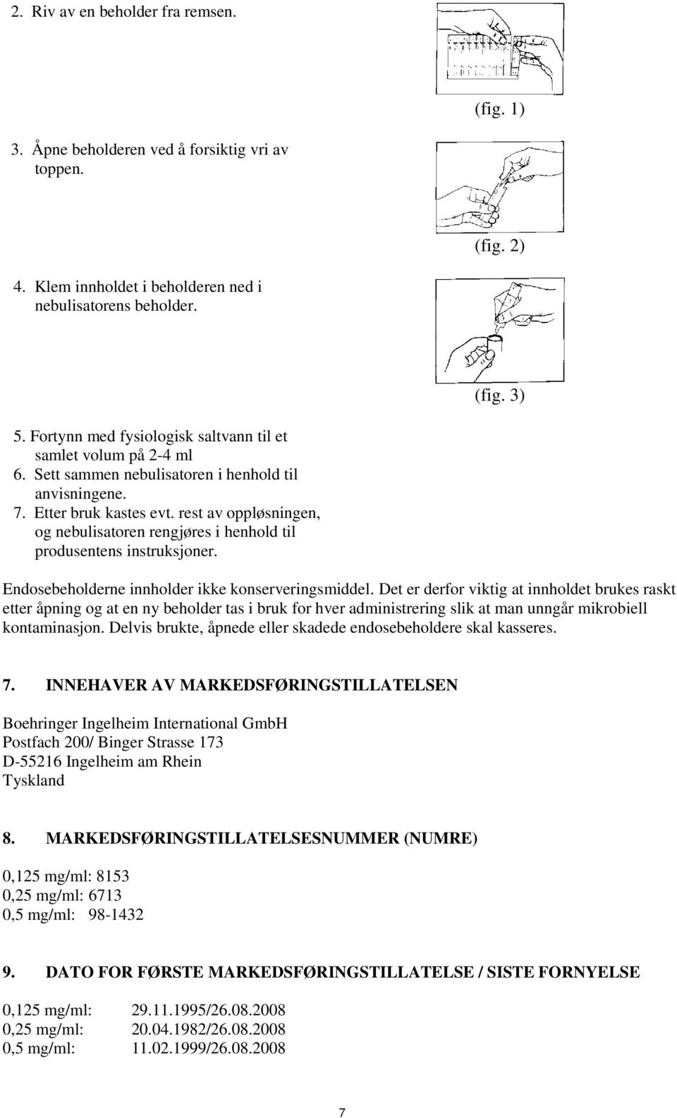 rest av oppløsningen, og nebulisatoren rengjøres i henhold til produsentens instruksjoner. Endosebeholderne innholder ikke konserveringsmiddel.