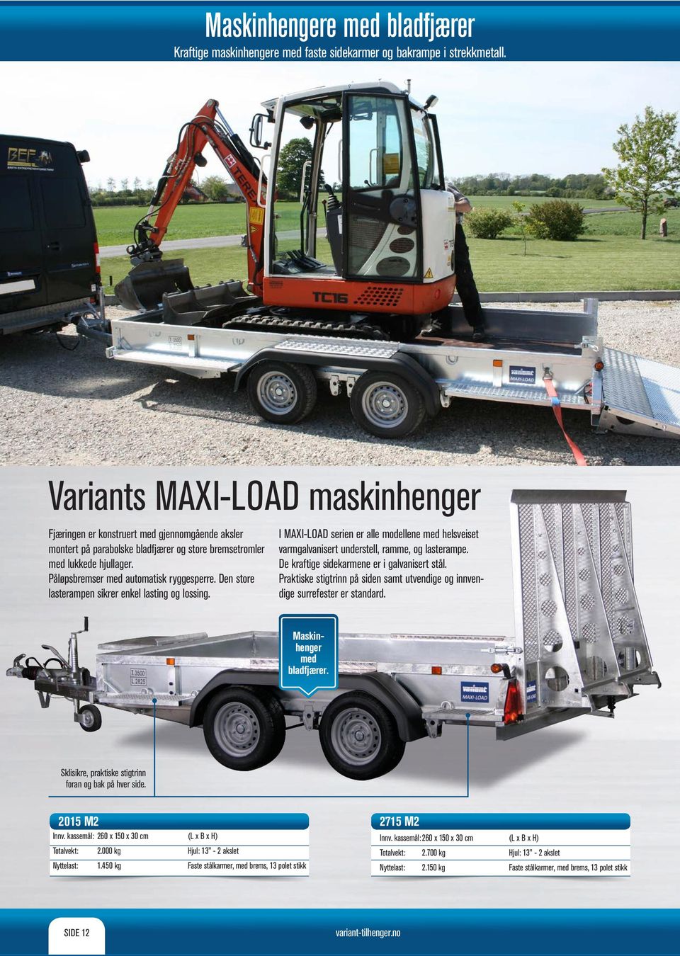 Påløpsbremser med automatisk ryggesperre. Den store lasterampen sikrer enkel lasting og lossing. I MAXI-LOAD serien er alle modellene med helsveiset varmgalvanisert understell, ramme, og lasterampe.