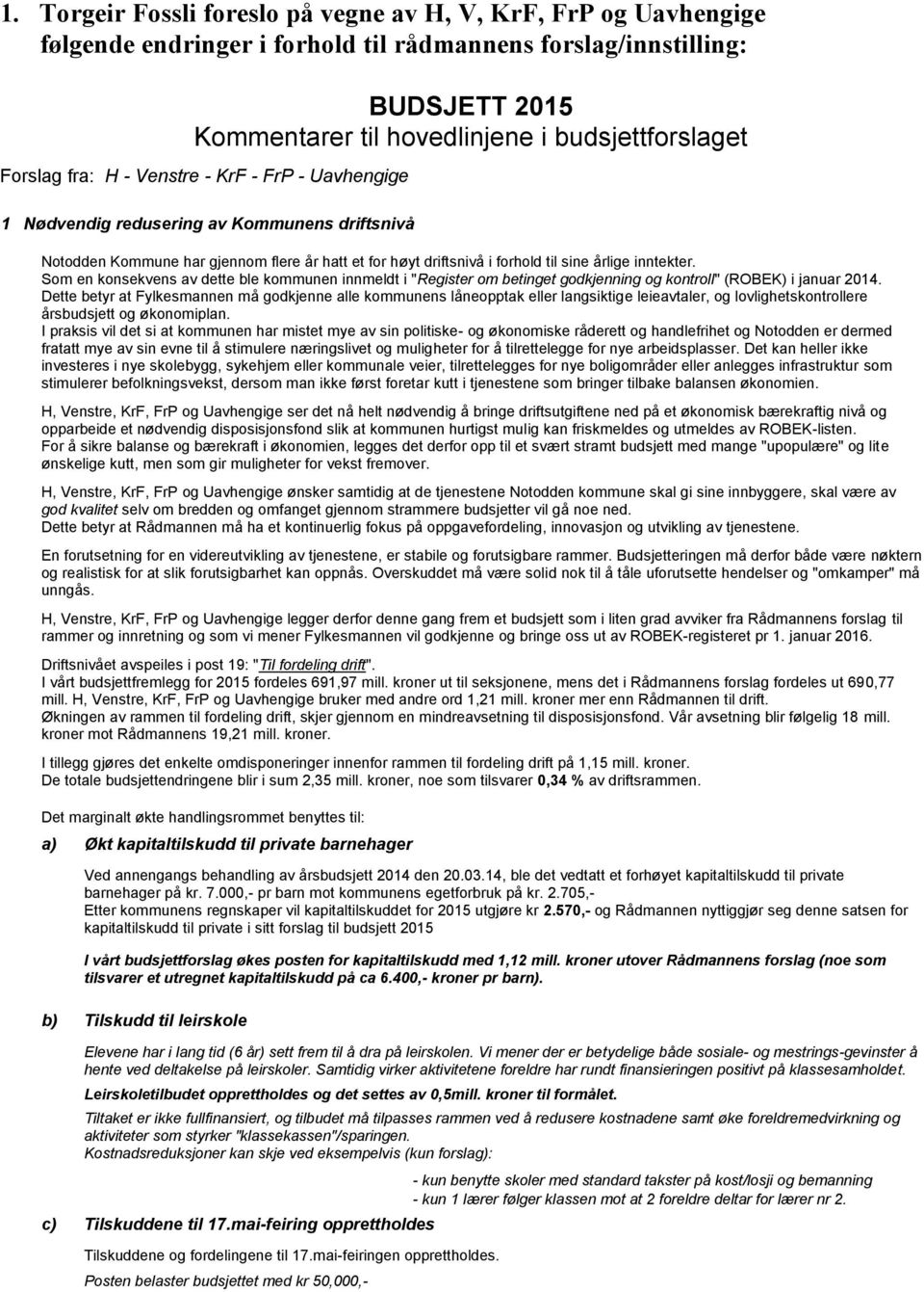 Som en konsekvens av dette ble kommunen innmeldt i "Register om betinget godkjenning og kontroll" (ROBEK) i januar 2014.