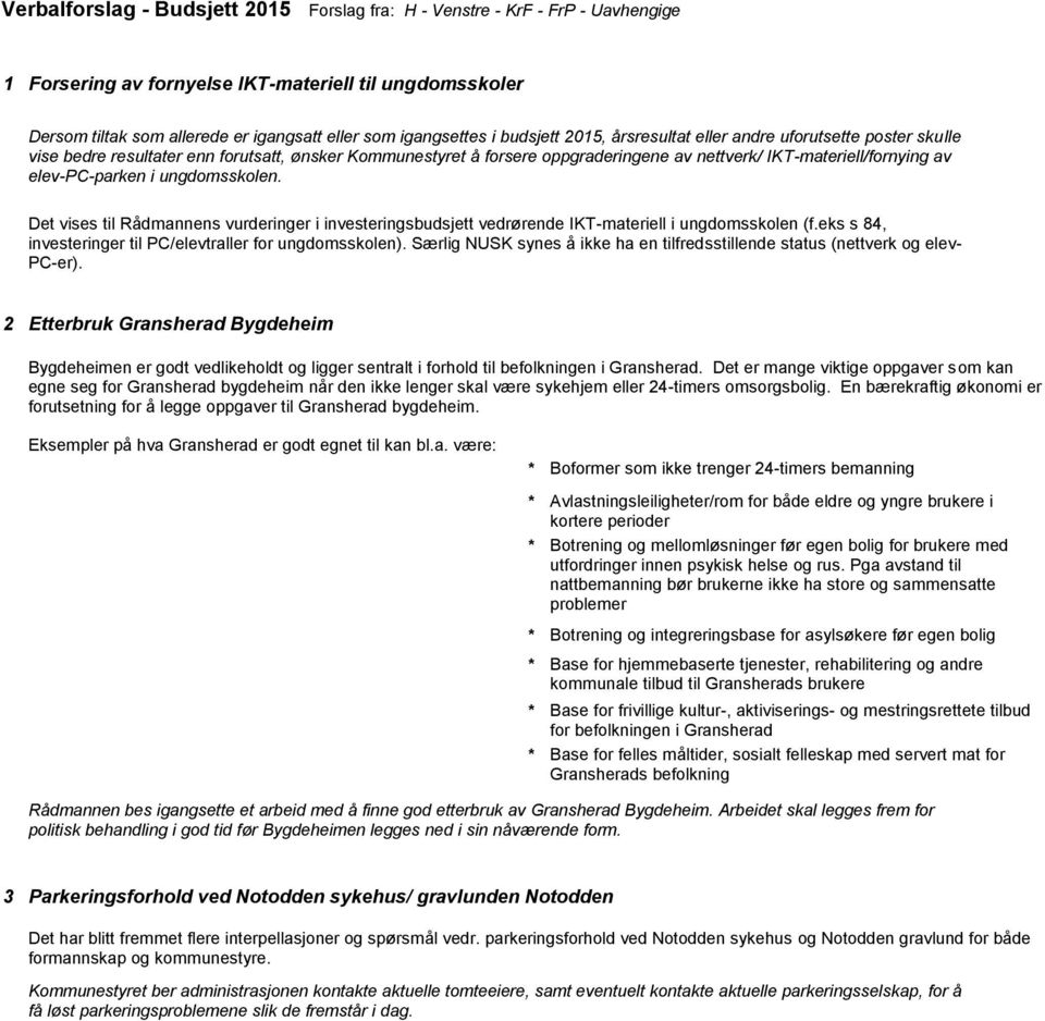 elev-pc-parken i ungdomsskolen. Det vises til Rådmannens vurderinger i investeringsbudsjett vedrørende IKT-materiell i ungdomsskolen (f.eks s 84, investeringer til PC/elevtraller for ungdomsskolen).