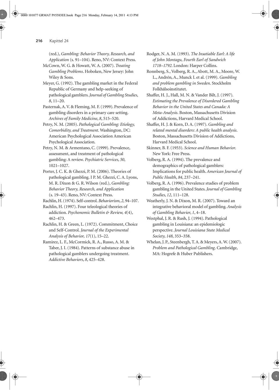 Journal of Gambling Studies, 8, 11 20. Pasternak, A. V. & Fleming, M. F. (1999). Prevalence of gambling disorders in a primary care setting. Archives of Family Medicine, 8, 515 520. Petry, N. M. (2005).