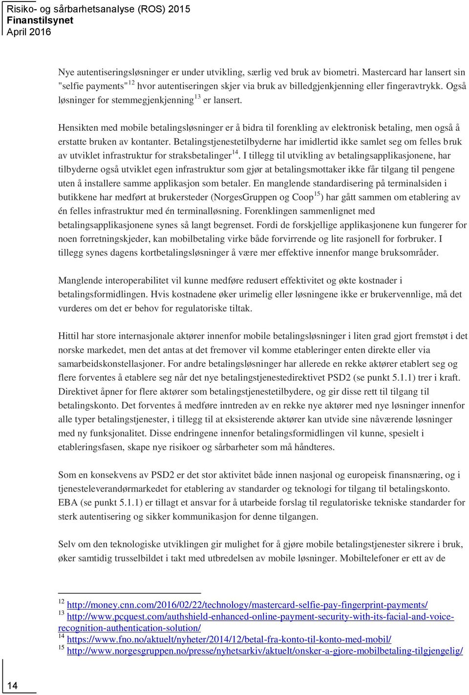 Hensikten med mobile betalingsløsninger er å bidra til forenkling av elektronisk betaling, men også å erstatte bruken av kontanter.