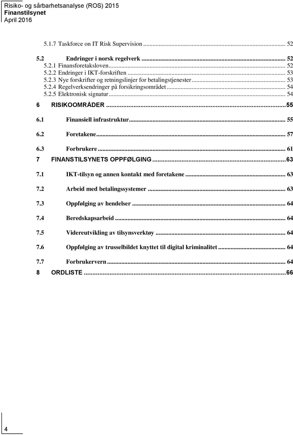 .. 61 7 FINANSTILSYNETS OPPFØLGING... 63 7.1 IKT-tilsyn og annen kontakt med foretakene... 63 7.2 Arbeid med betalingssystemer... 63 7.3 Oppfølging av hendelser... 64 7.4 Beredskapsarbeid.