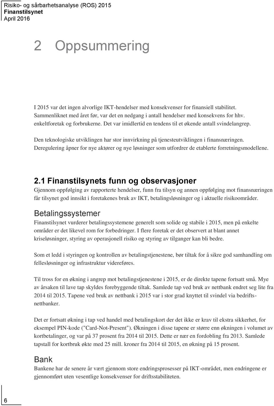 Deregulering åpner for nye aktører og nye løsninger som utfordrer de etablerte forretningsmodellene. 2.