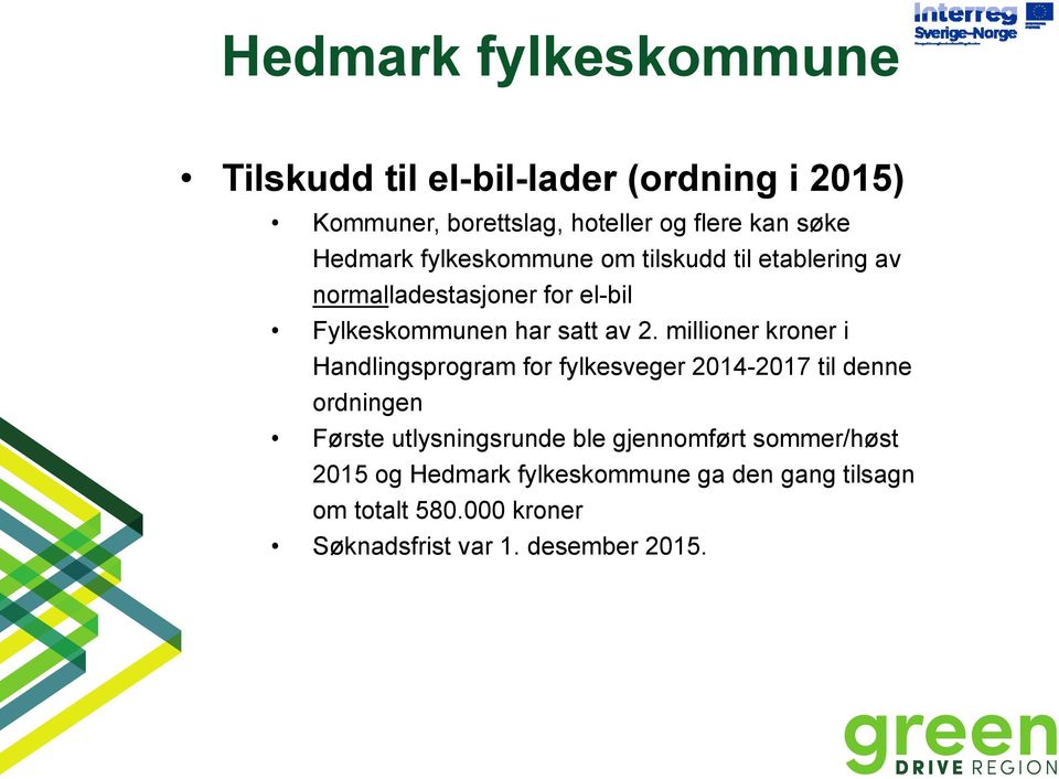 millioner kroner i Handlingsprogram for fylkesveger 2014-2017 til denne ordningen Første utlysningsrunde ble