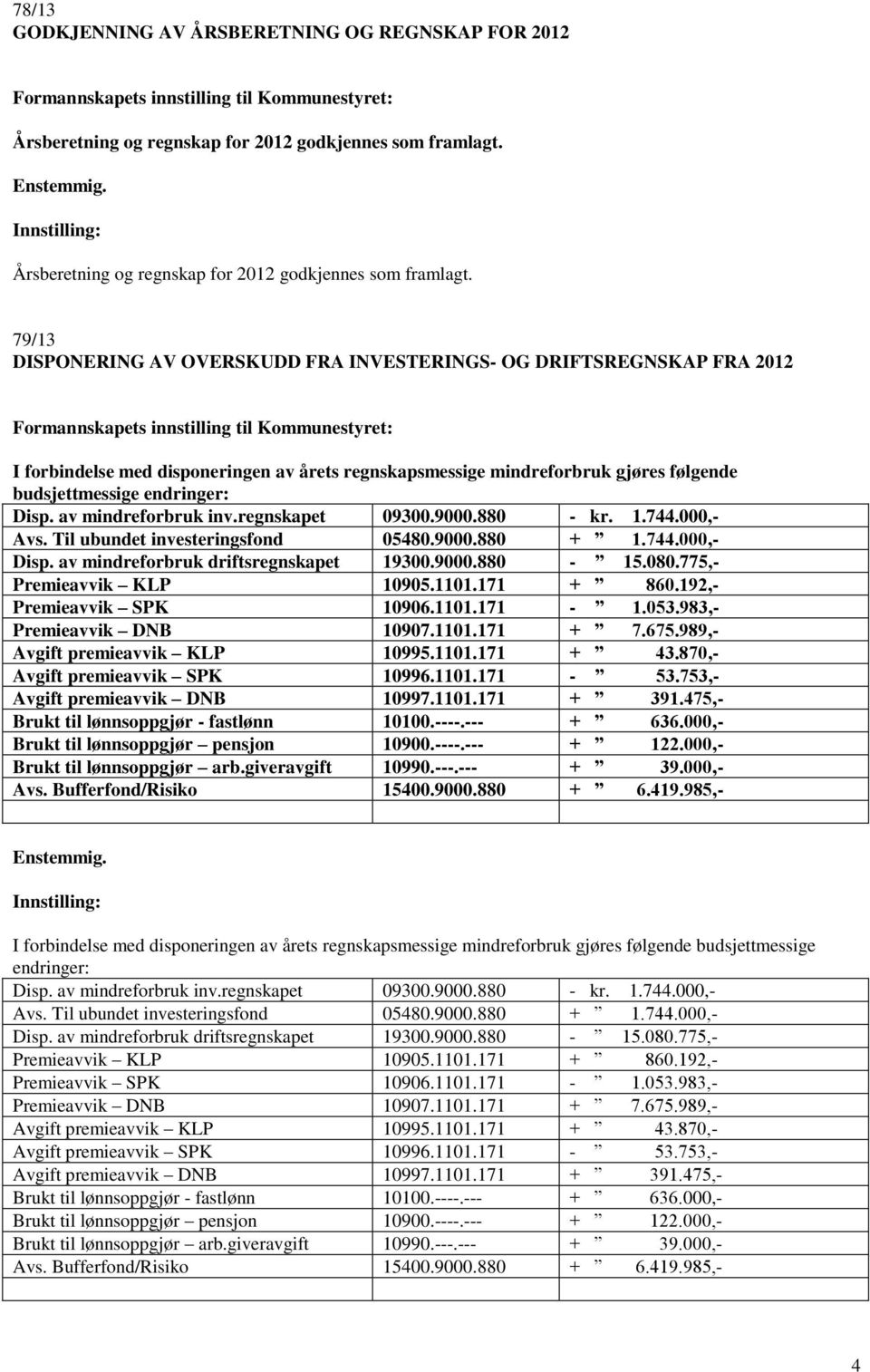 79/13 DISPONERING AV OVERSKUDD FRA INVESTERINGS- OG DRIFTSREGNSKAP FRA 2012 I forbindelse med disponeringen av årets regnskapsmessige mindreforbruk gjøres følgende budsjettmessige endringer: Disp.