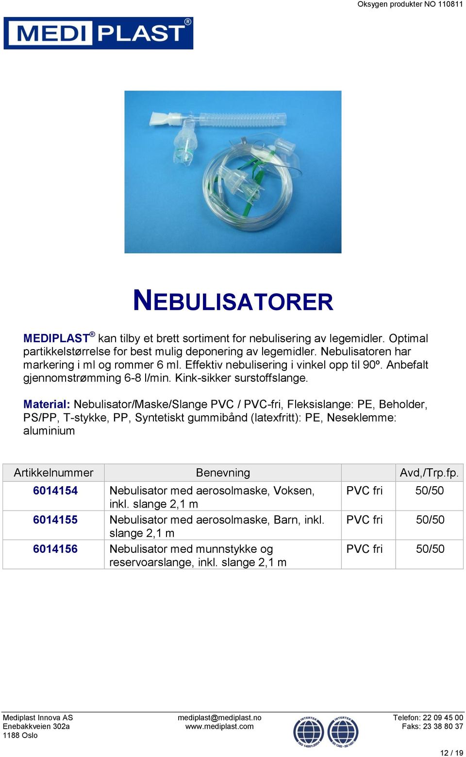 Material: Nebulisator/Maske/Slange PVC / PVC-fri, Fleksislange: PE, Beholder, PS/PP, T-stykke, PP, Syntetiskt gummibånd (latexfritt): PE, Neseklemme: aluminium 6014154 Nebulisator