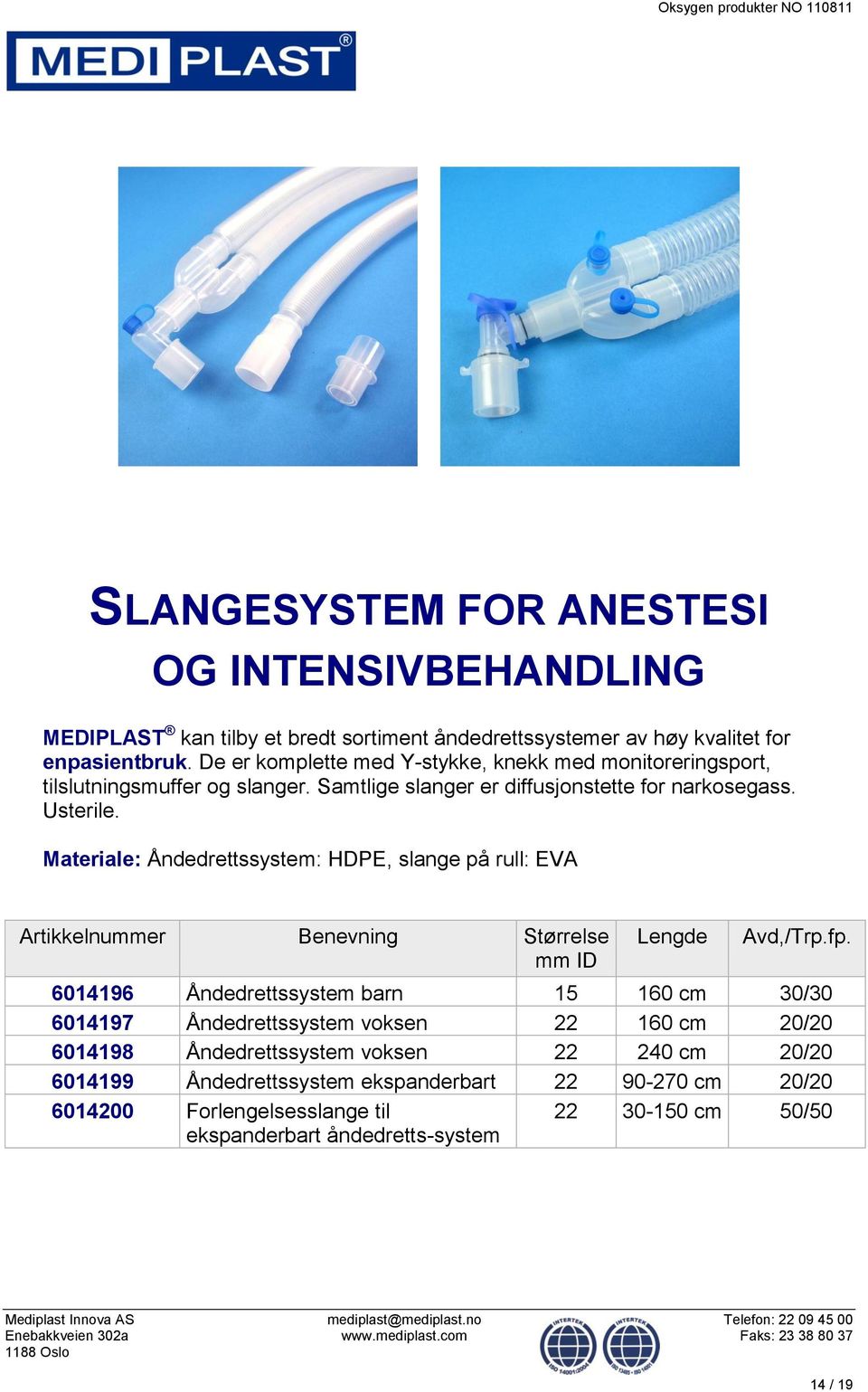 Materiale: Åndedrettssystem: HDPE, slange på rull: EVA Artikkelnummer Benevning Størrelse mm ID Lengde Avd,/Trp.fp.