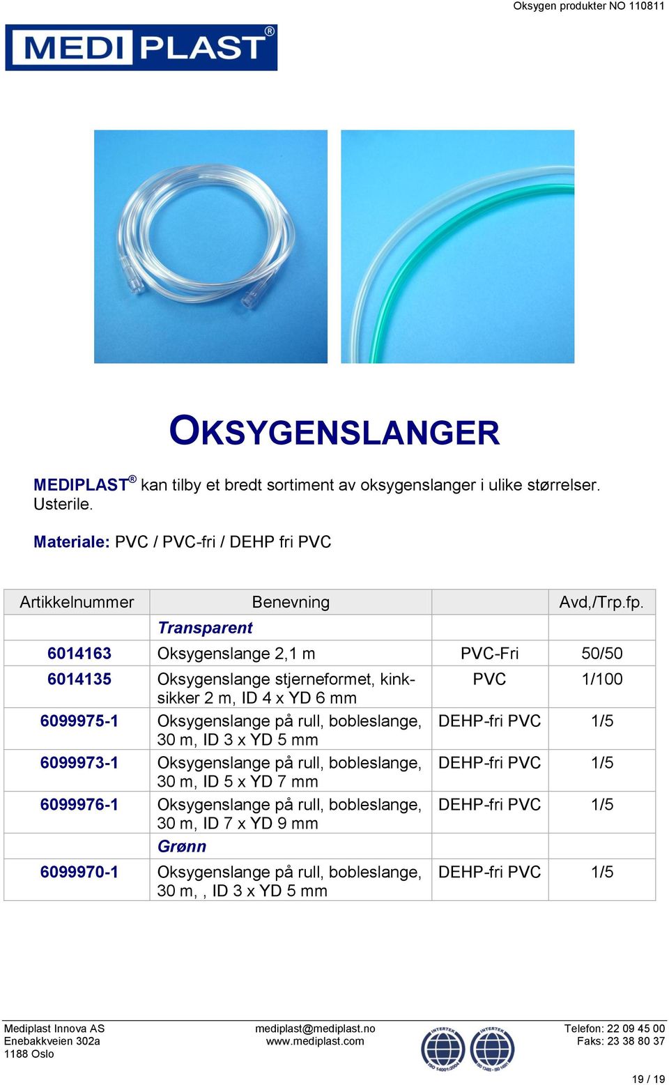 YD 6 mm 6099975-1 Oksygenslange på rull, bobleslange, 30 m, ID 3 x YD 5 mm 6099973-1 Oksygenslange på rull, bobleslange, 30 m, ID 5 x YD 7 mm 6099976-1