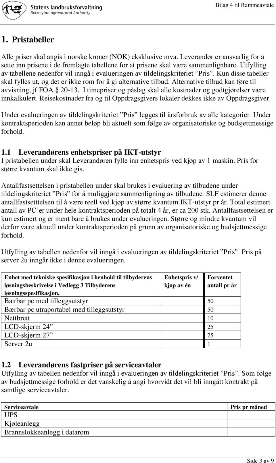 Alternative tilbud kan føre til avvisning, jf FOA 20-13. I timepriser og påslag skal alle kostnader og godtgjørelser være innkalkulert.