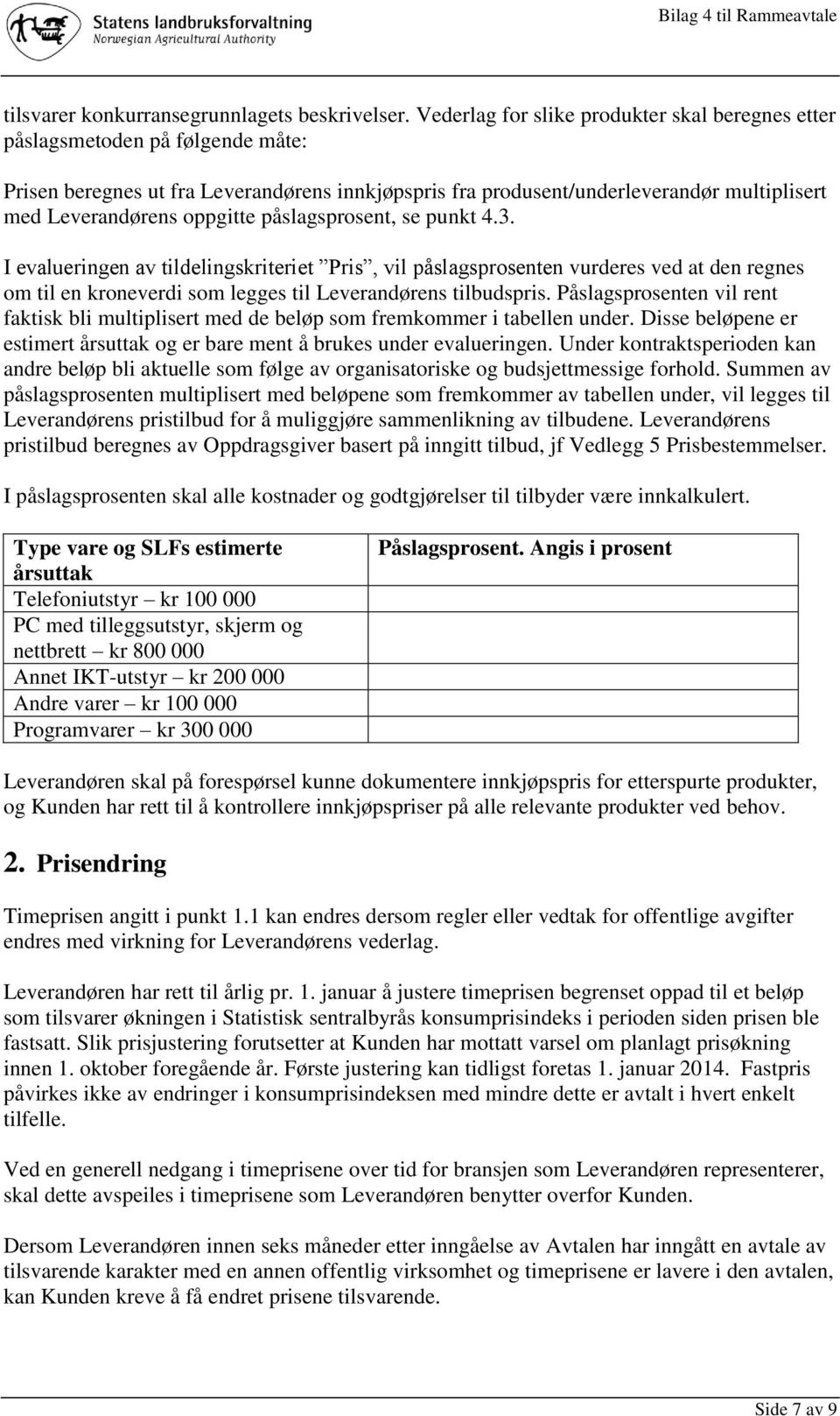 oppgitte påslagsprosent, se punkt 4.3. I evalueringen av tildelingskriteriet Pris, vil påslagsprosenten vurderes ved at den regnes om til en kroneverdi som legges til Leverandørens tilbudspris.